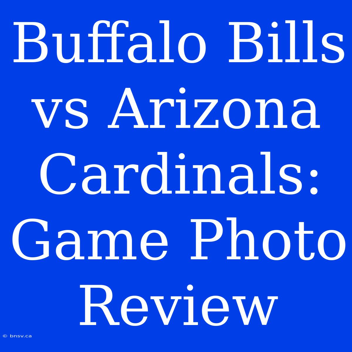 Buffalo Bills Vs Arizona Cardinals: Game Photo Review