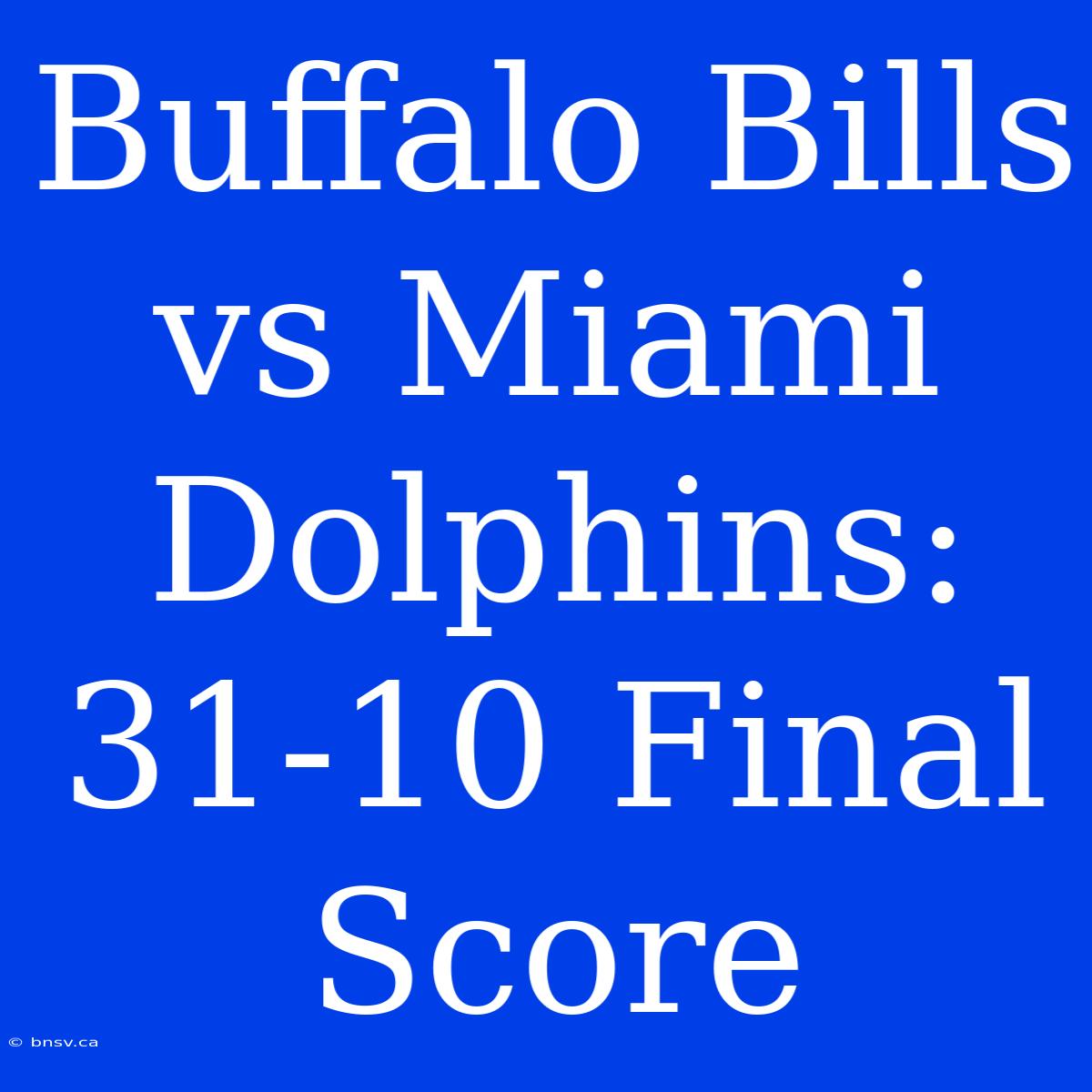 Buffalo Bills Vs Miami Dolphins: 31-10 Final Score