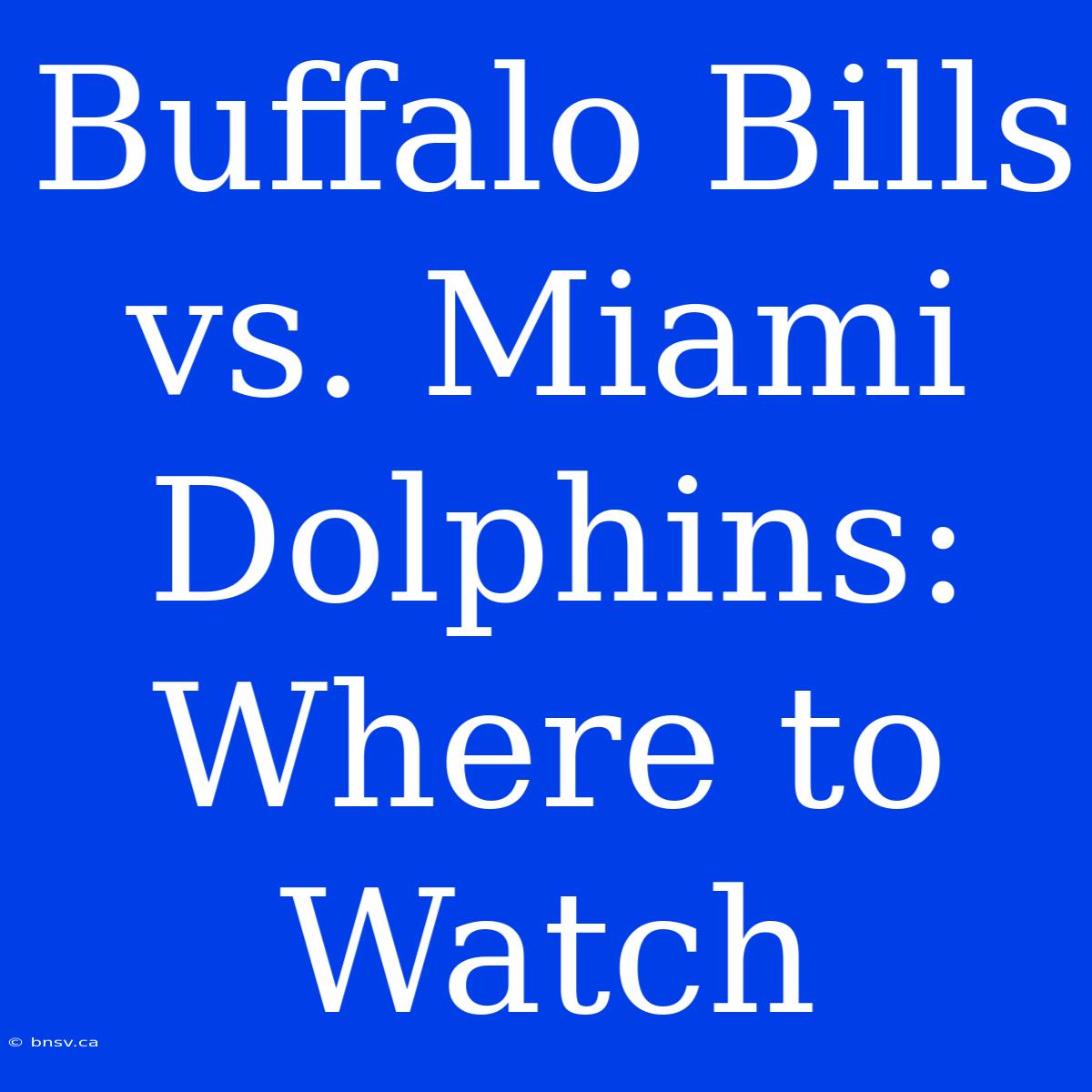 Buffalo Bills Vs. Miami Dolphins: Where To Watch