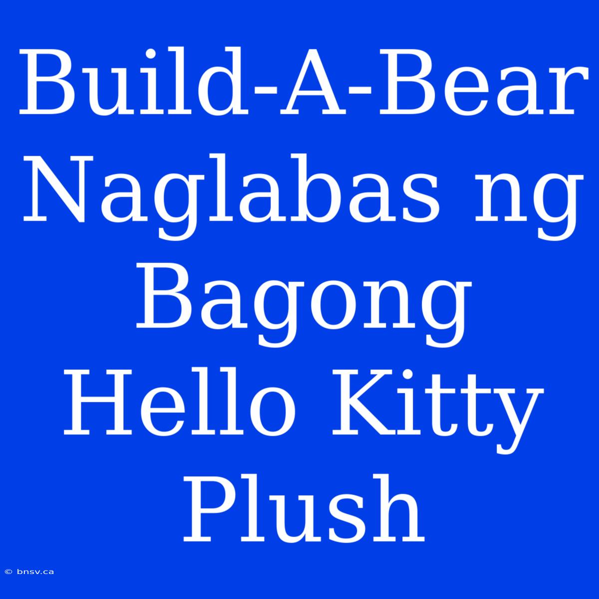 Build-A-Bear Naglabas Ng Bagong Hello Kitty Plush