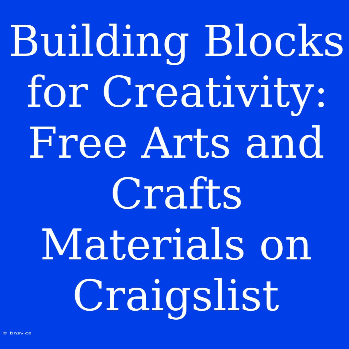 Building Blocks For Creativity: Free Arts And Crafts Materials On Craigslist