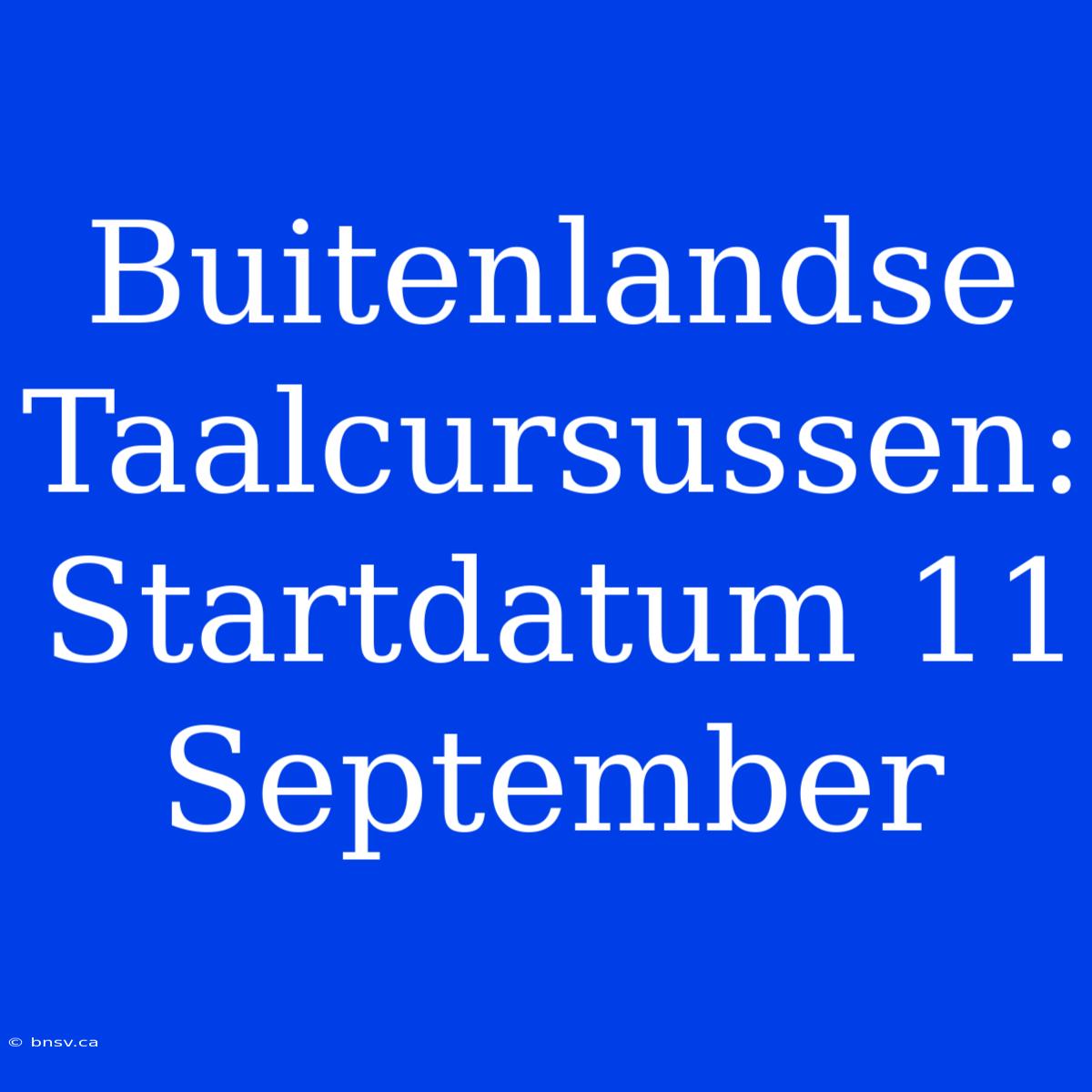 Buitenlandse Taalcursussen: Startdatum 11 September