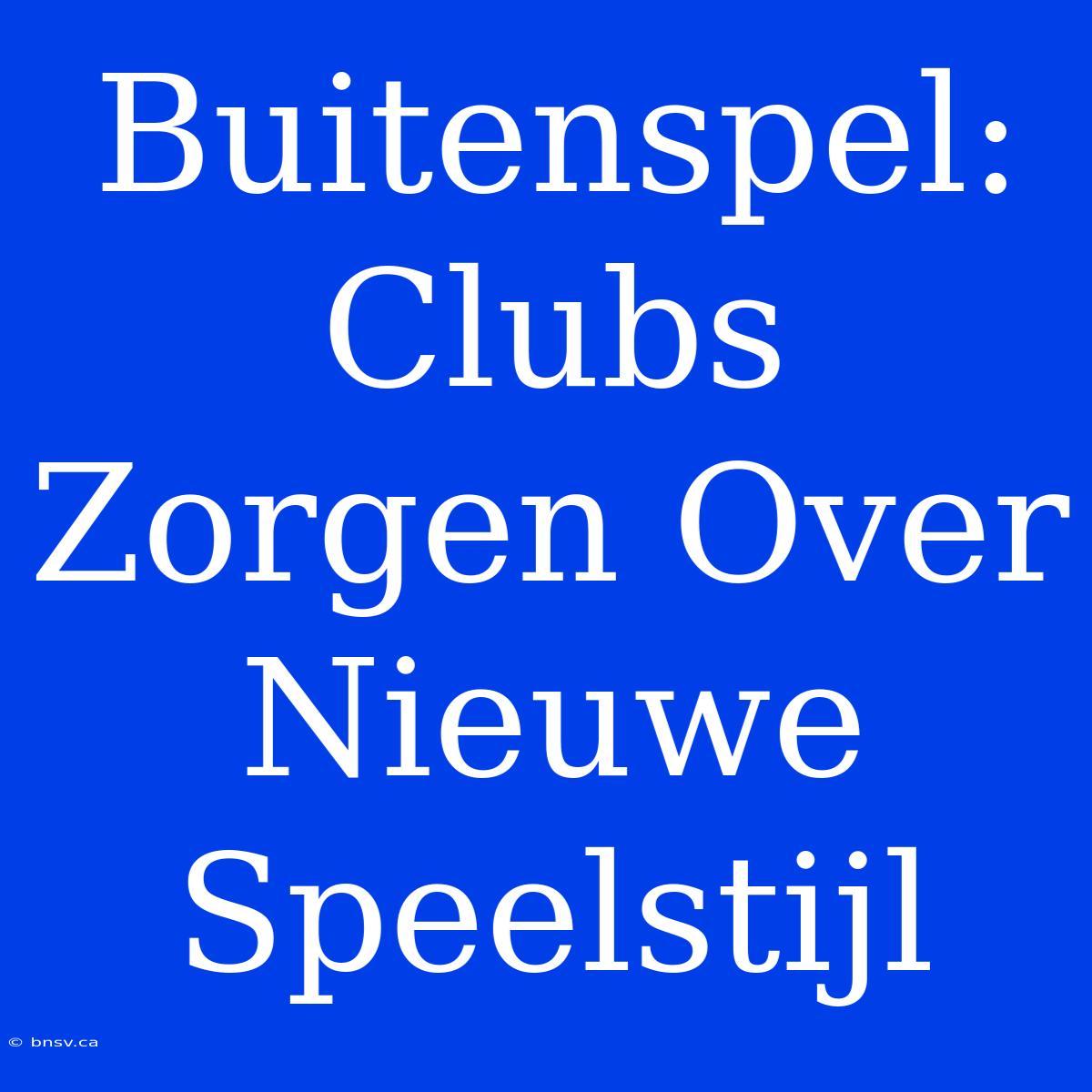 Buitenspel: Clubs Zorgen Over Nieuwe Speelstijl