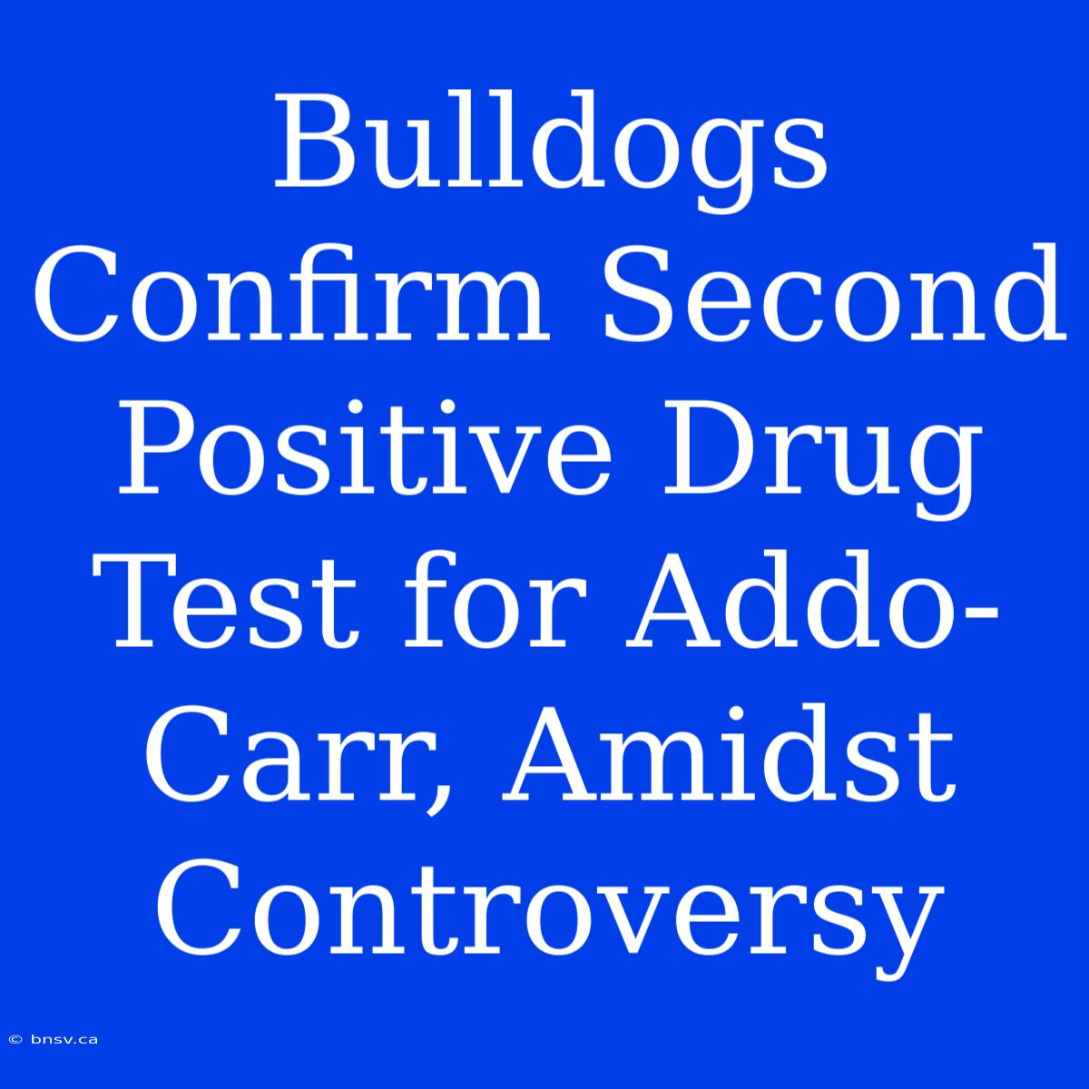 Bulldogs Confirm Second Positive Drug Test For Addo-Carr, Amidst Controversy