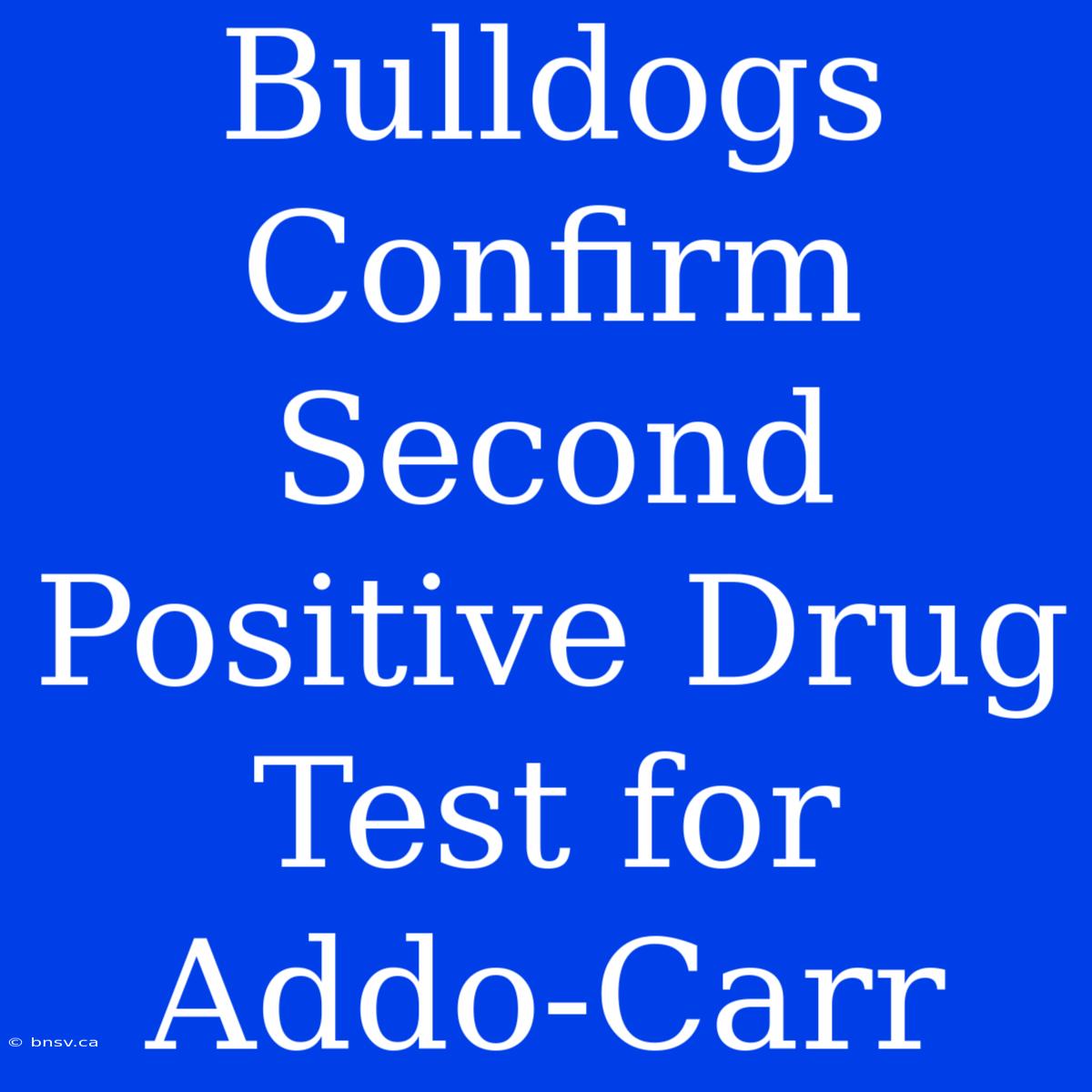 Bulldogs Confirm Second Positive Drug Test For Addo-Carr