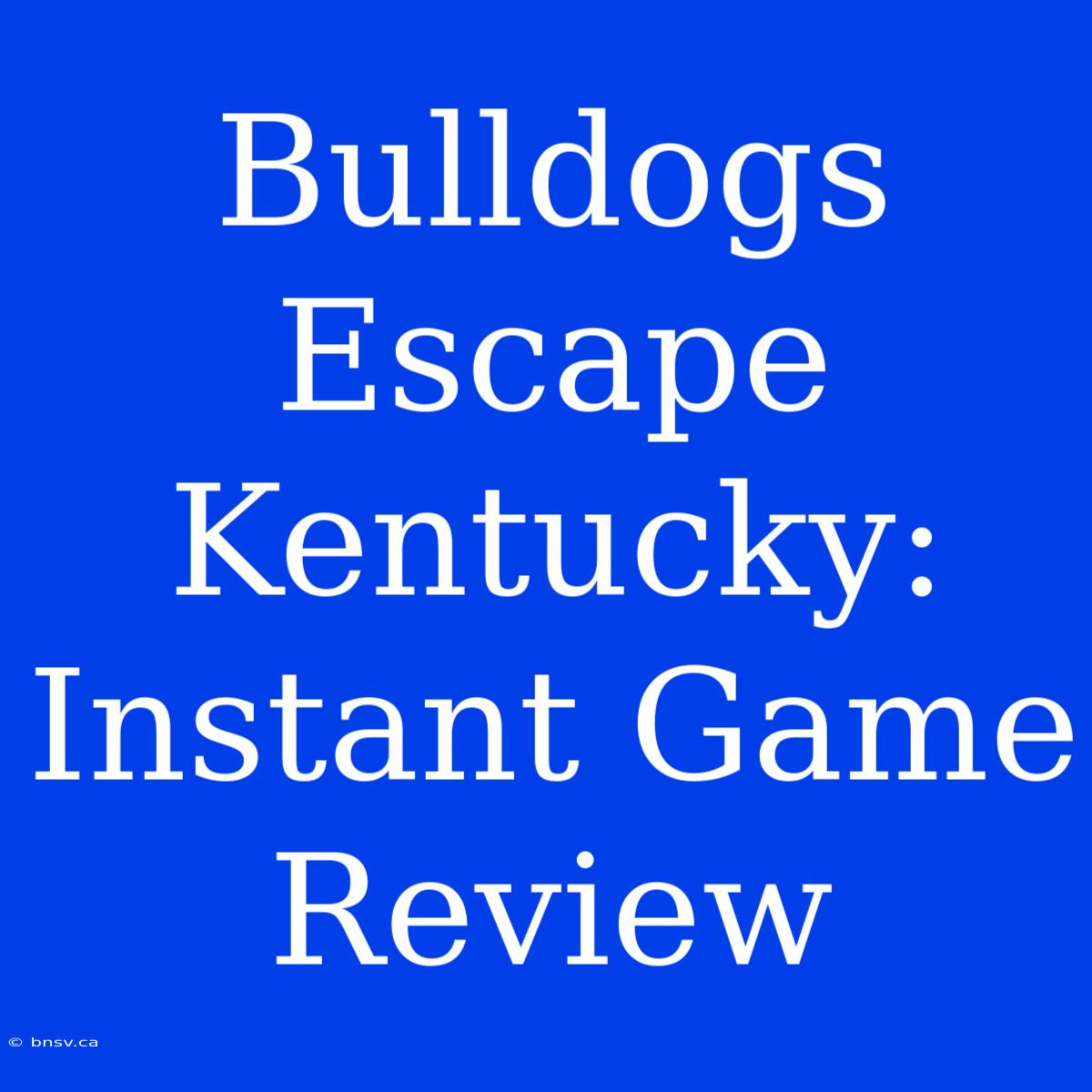 Bulldogs Escape Kentucky: Instant Game Review