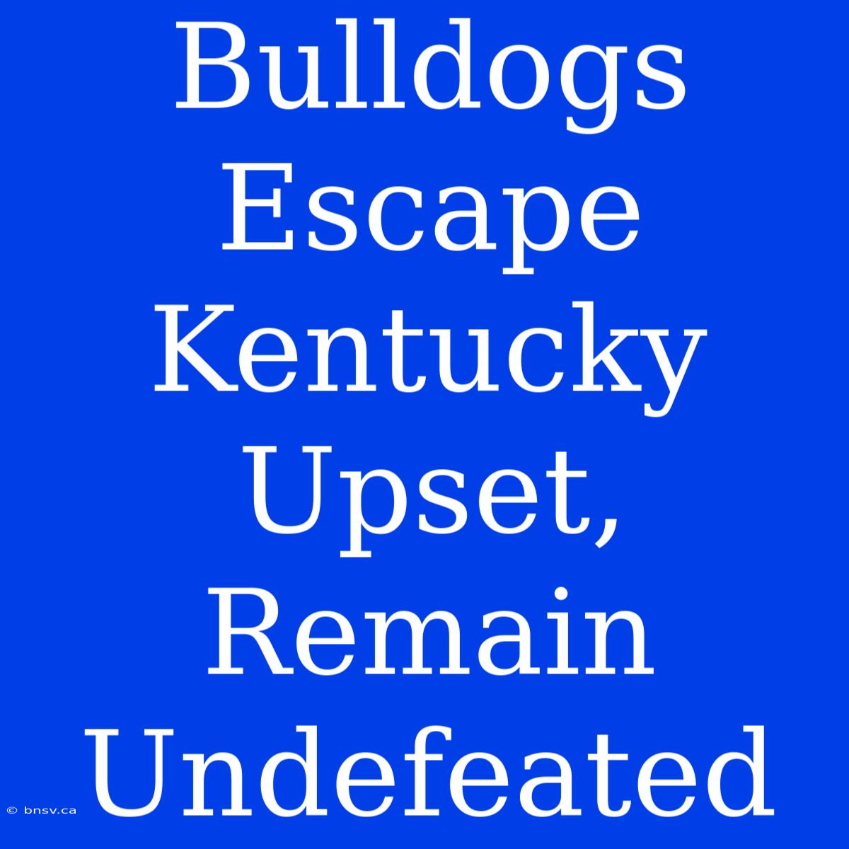 Bulldogs Escape Kentucky Upset, Remain Undefeated