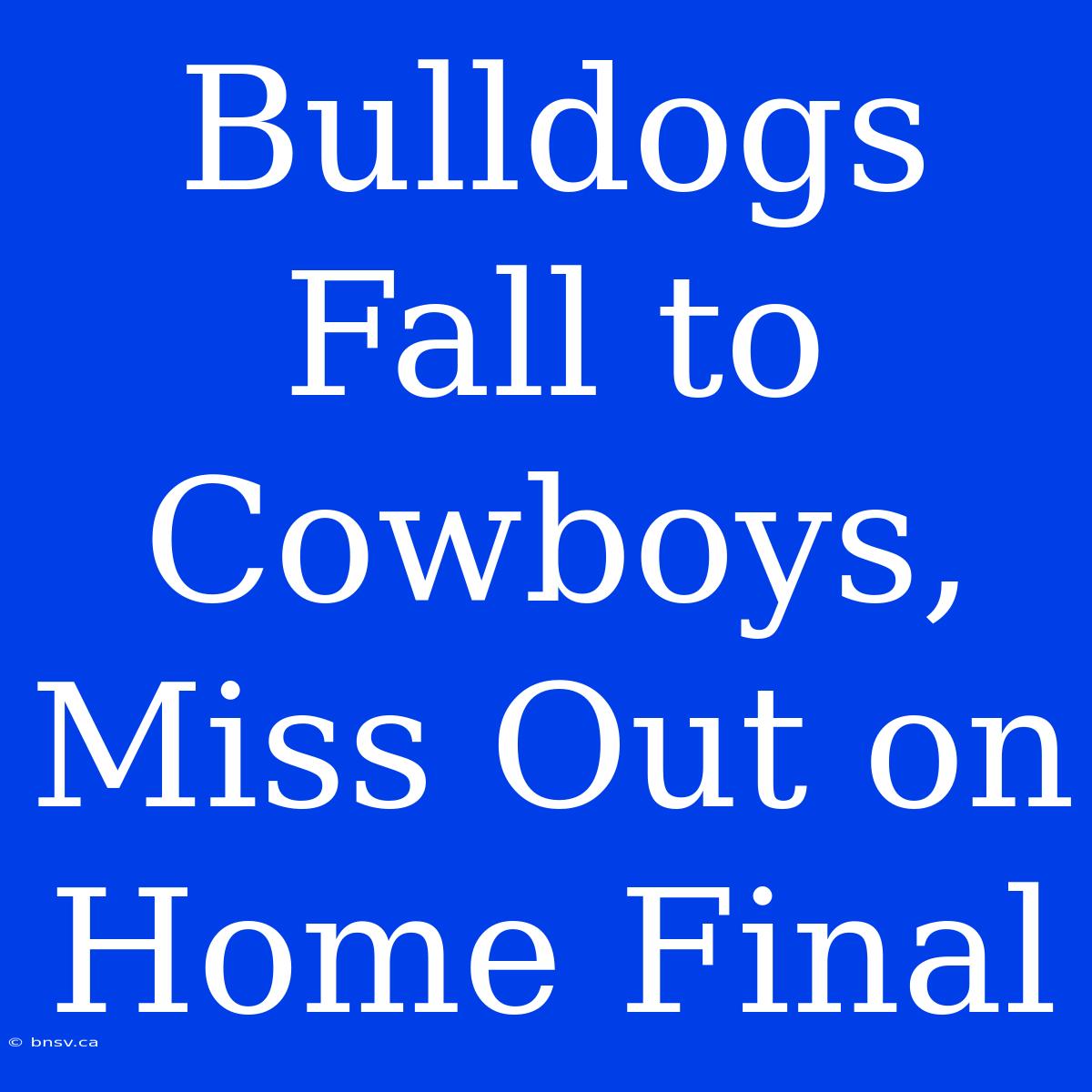 Bulldogs Fall To Cowboys, Miss Out On Home Final