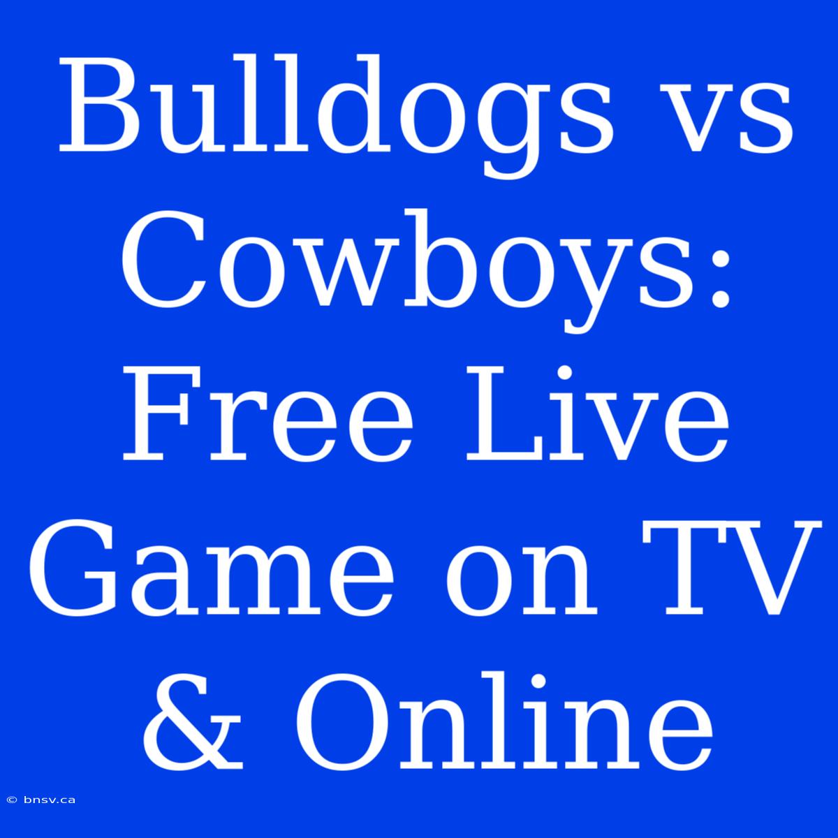 Bulldogs Vs Cowboys: Free Live Game On TV & Online