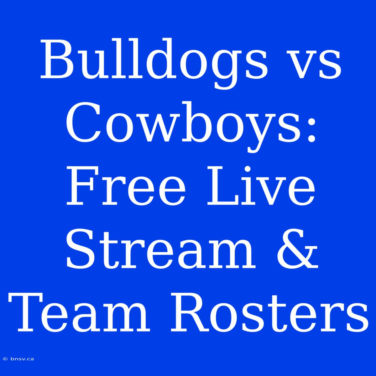 Bulldogs Vs Cowboys: Free Live Stream & Team Rosters