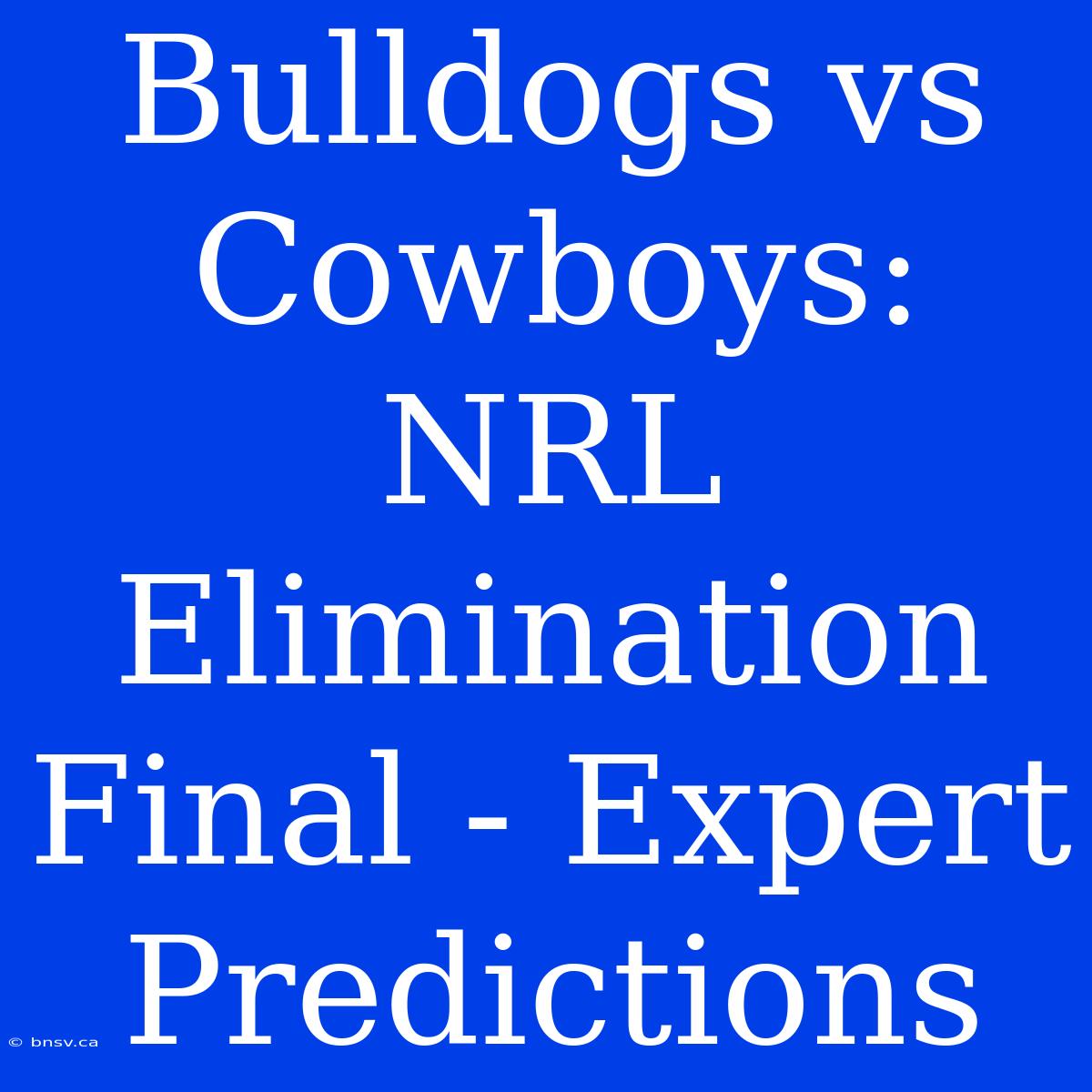 Bulldogs Vs Cowboys: NRL Elimination Final - Expert Predictions