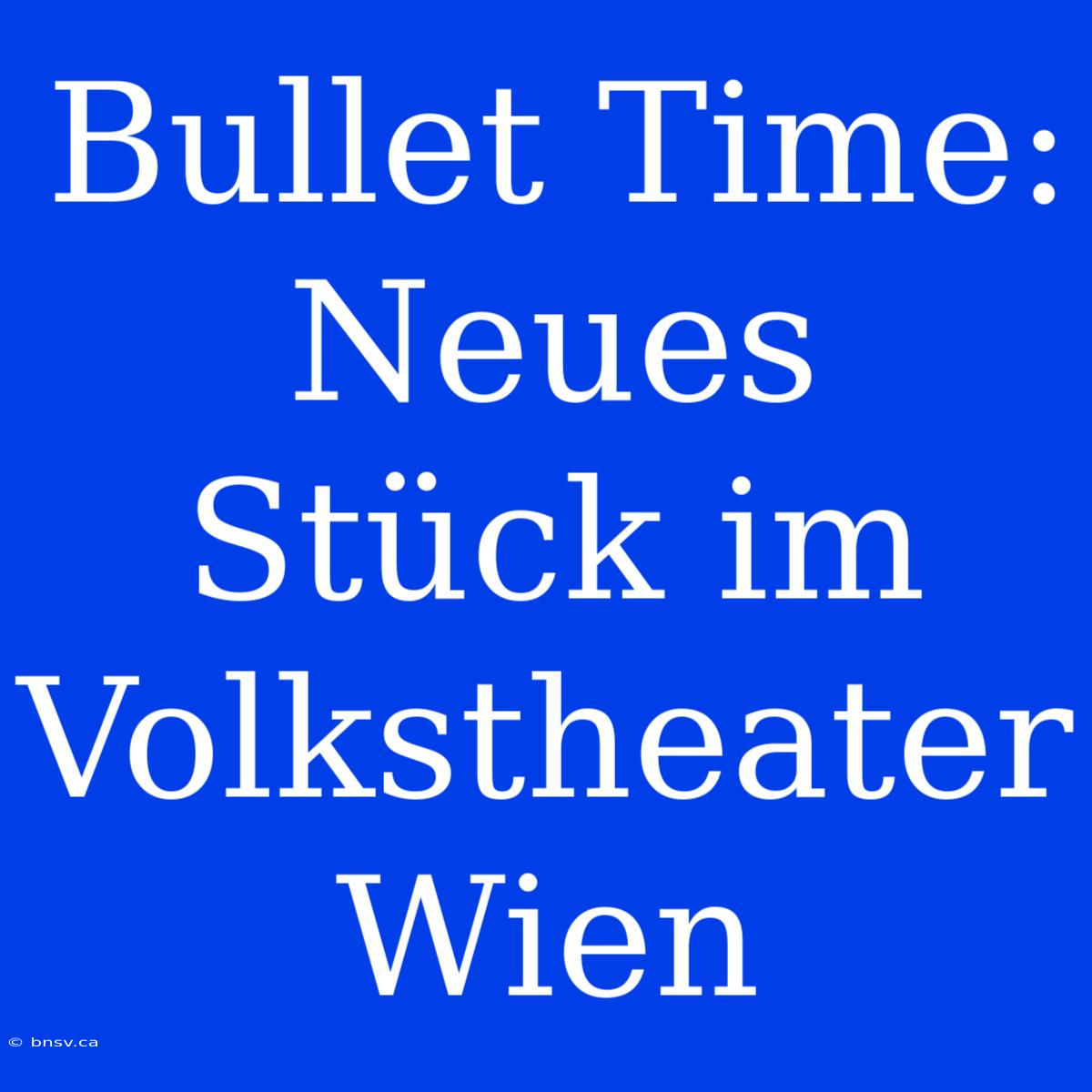 Bullet Time: Neues Stück Im Volkstheater Wien