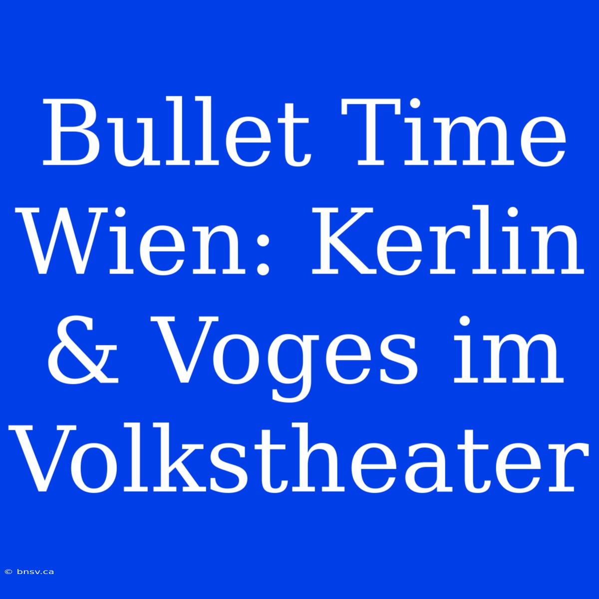 Bullet Time Wien: Kerlin & Voges Im Volkstheater