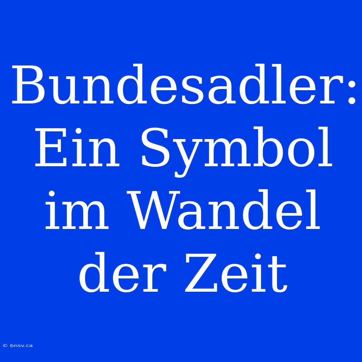 Bundesadler: Ein Symbol Im Wandel Der Zeit