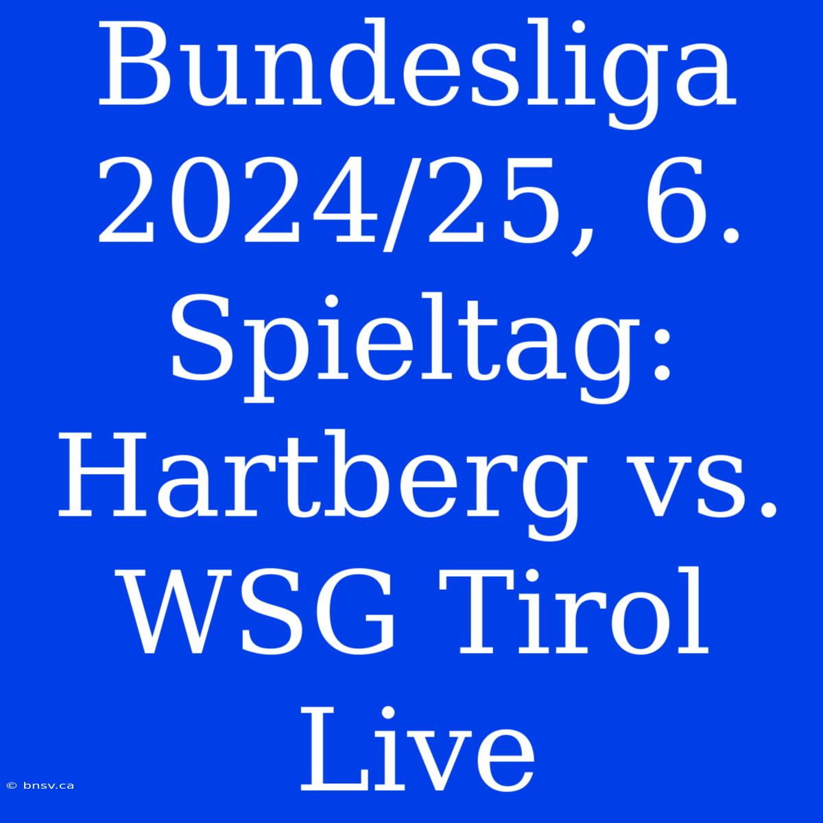 Bundesliga 2024/25, 6. Spieltag: Hartberg Vs. WSG Tirol Live