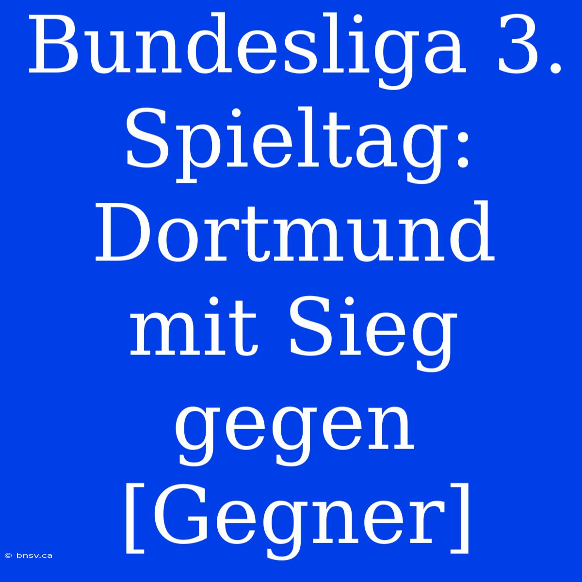 Bundesliga 3. Spieltag: Dortmund Mit Sieg Gegen [Gegner]