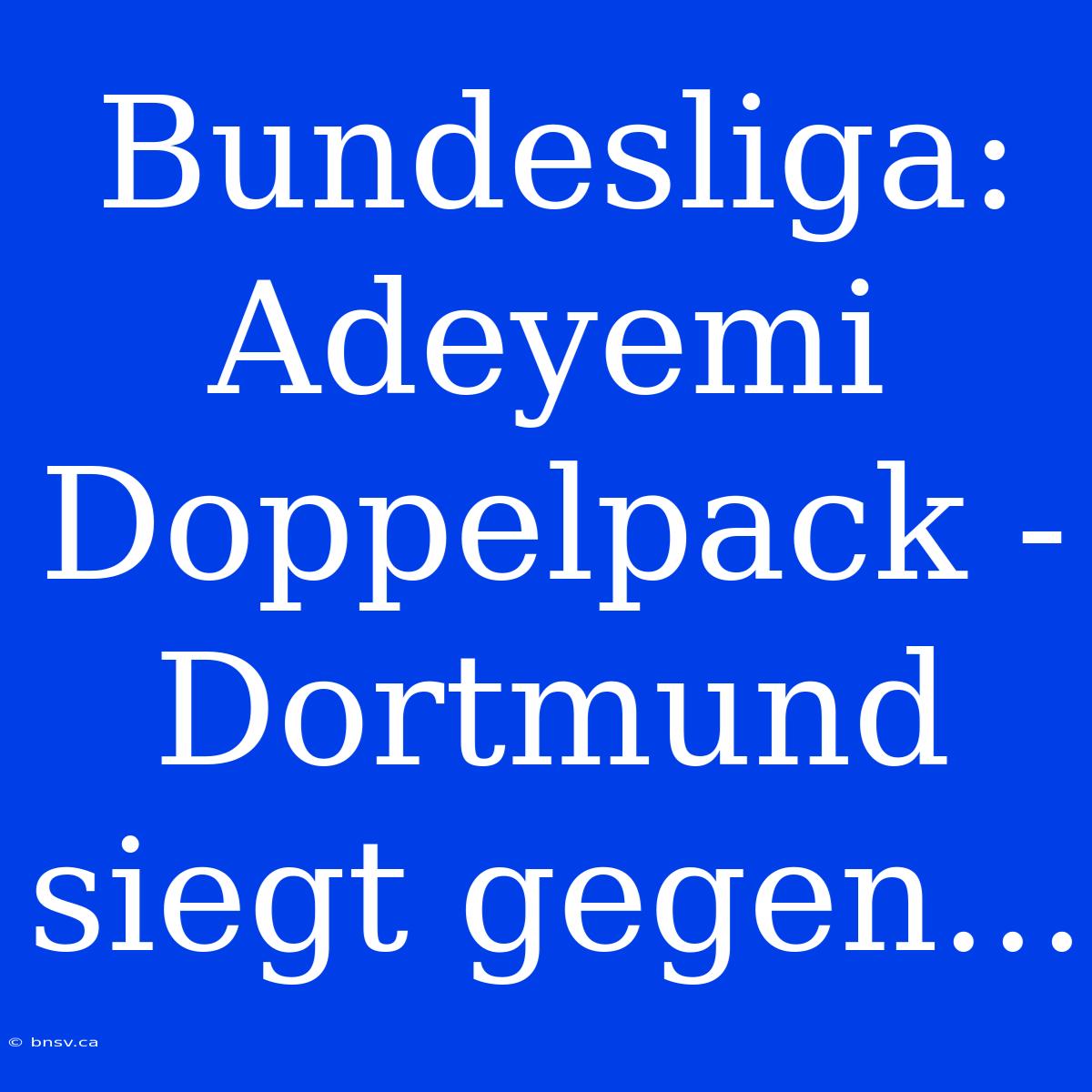 Bundesliga: Adeyemi Doppelpack - Dortmund Siegt Gegen...