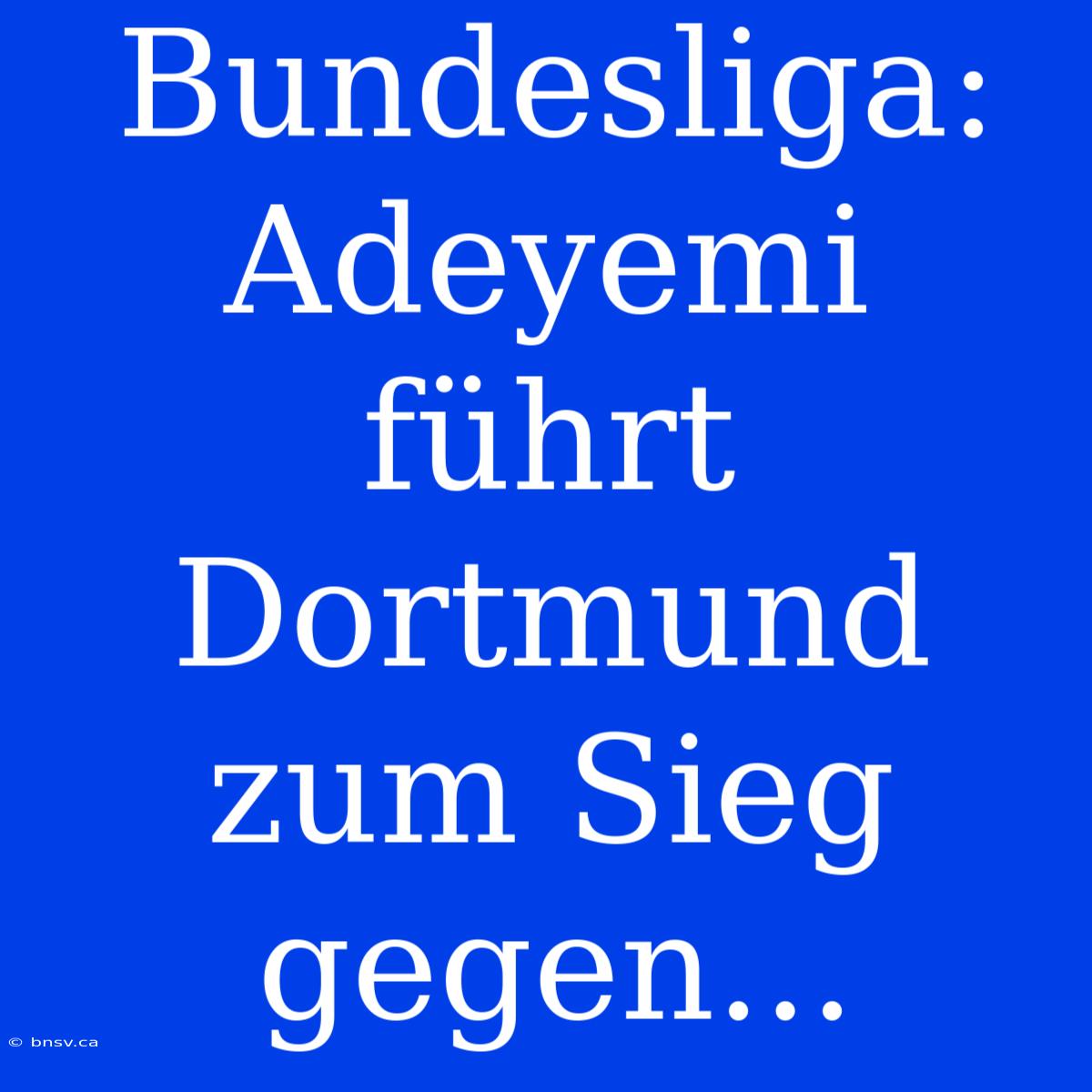 Bundesliga: Adeyemi Führt Dortmund Zum Sieg Gegen...