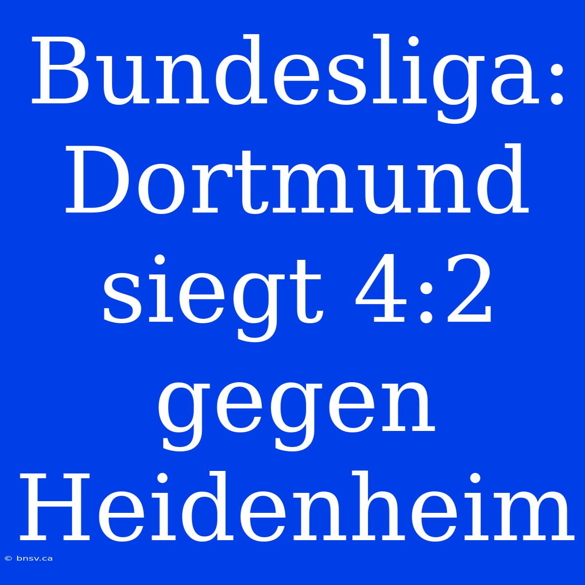 Bundesliga: Dortmund Siegt 4:2 Gegen Heidenheim