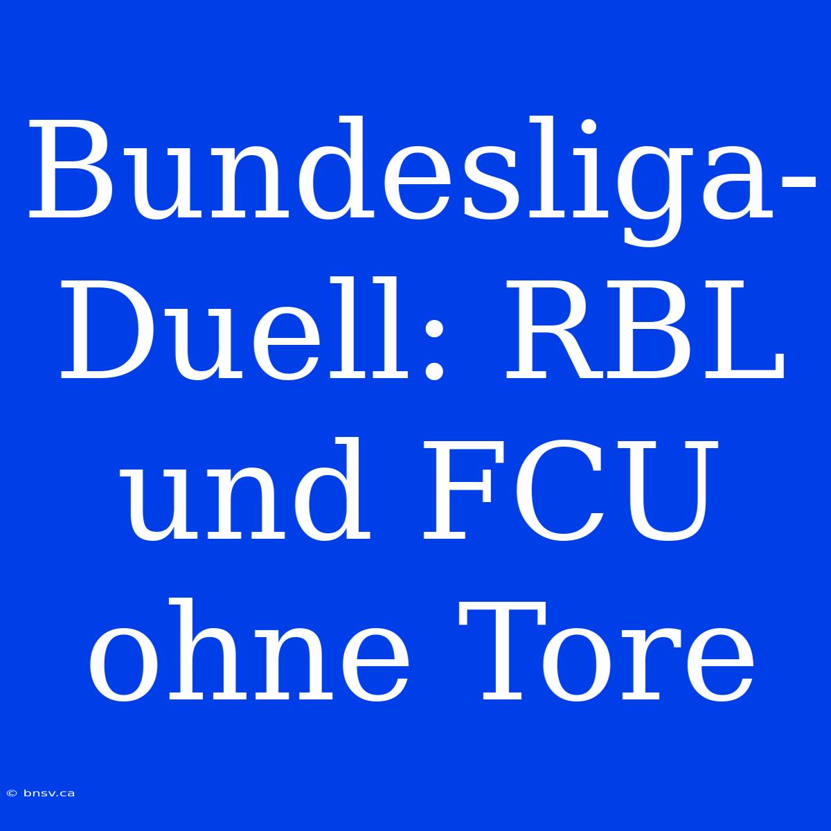 Bundesliga-Duell: RBL Und FCU Ohne Tore