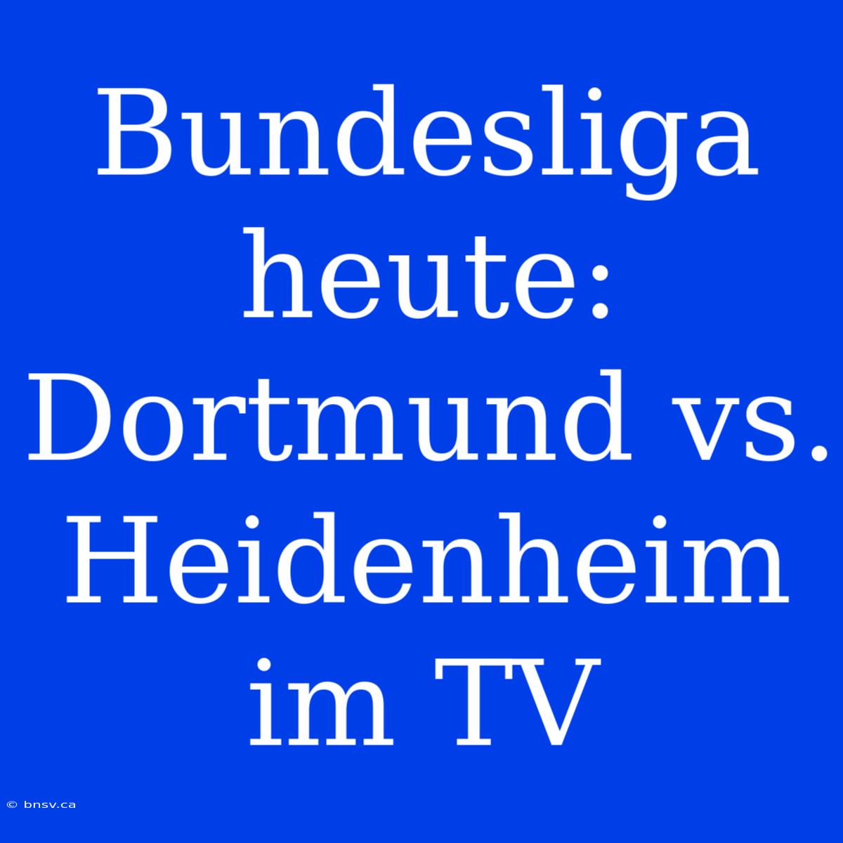 Bundesliga Heute: Dortmund Vs. Heidenheim Im TV