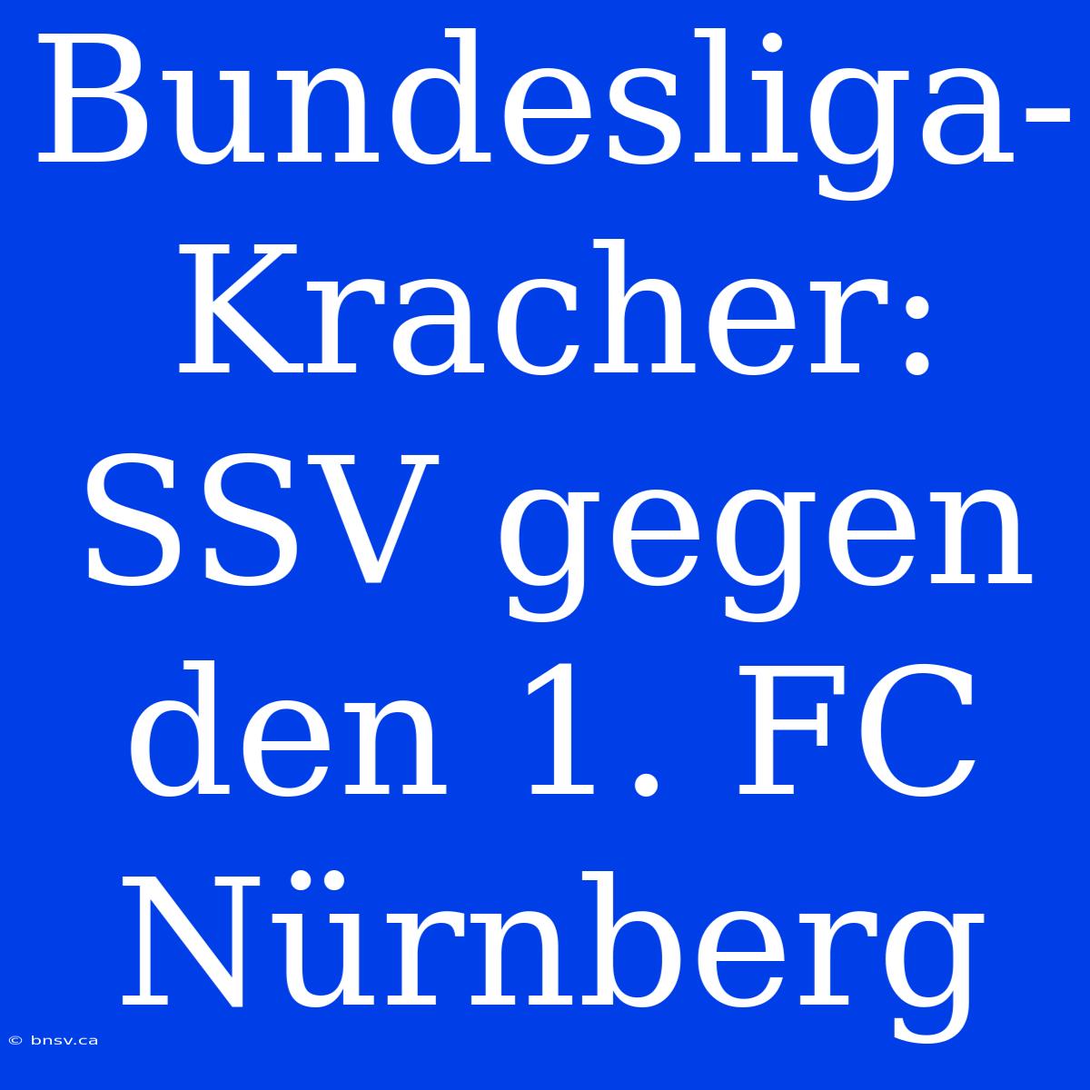 Bundesliga-Kracher: SSV Gegen Den 1. FC Nürnberg