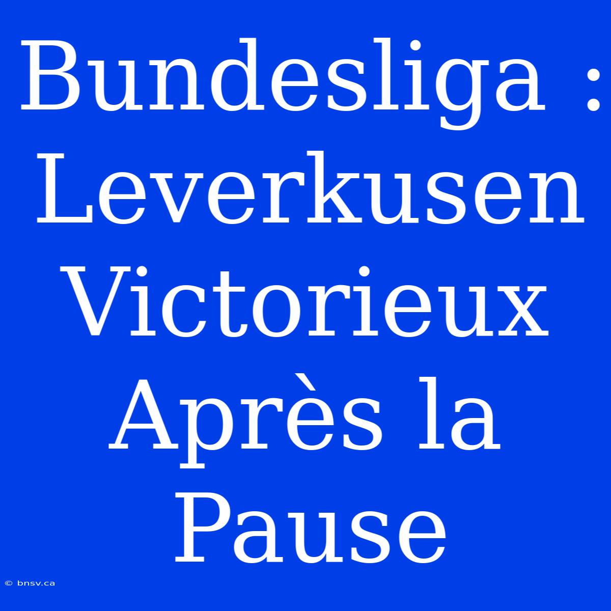 Bundesliga : Leverkusen Victorieux Après La Pause