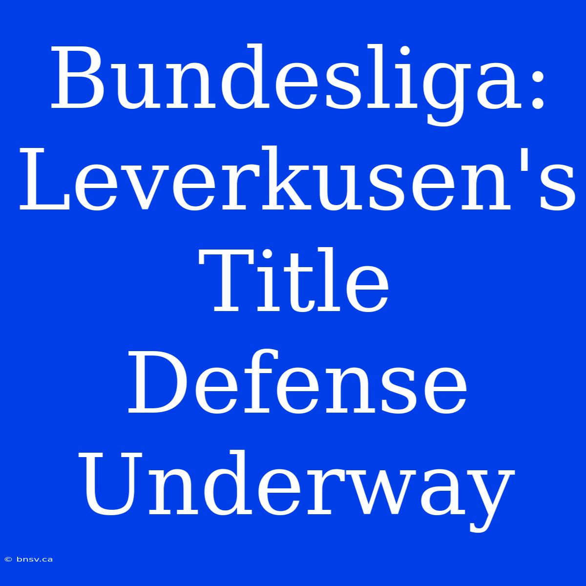 Bundesliga: Leverkusen's Title Defense Underway