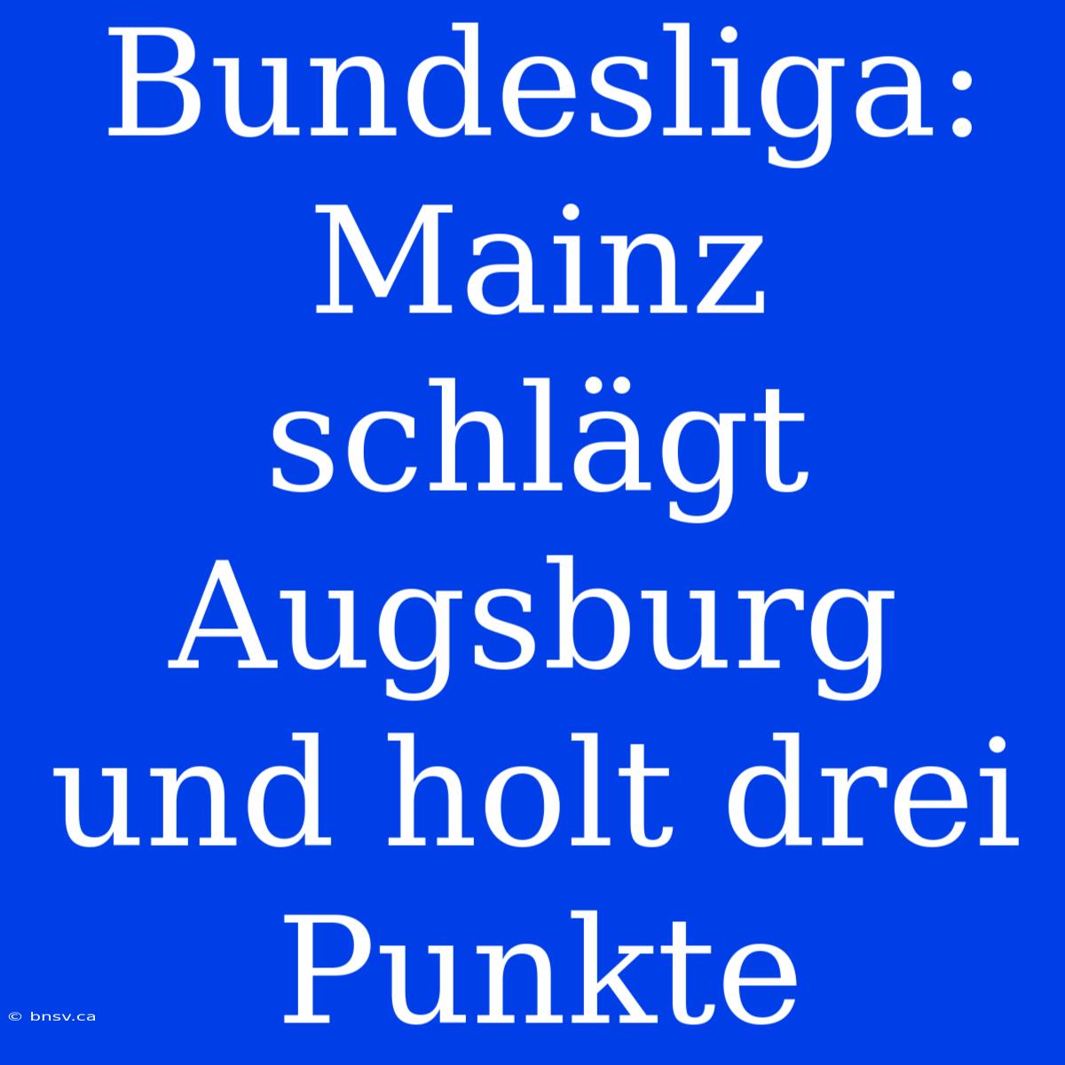 Bundesliga: Mainz Schlägt Augsburg Und Holt Drei Punkte