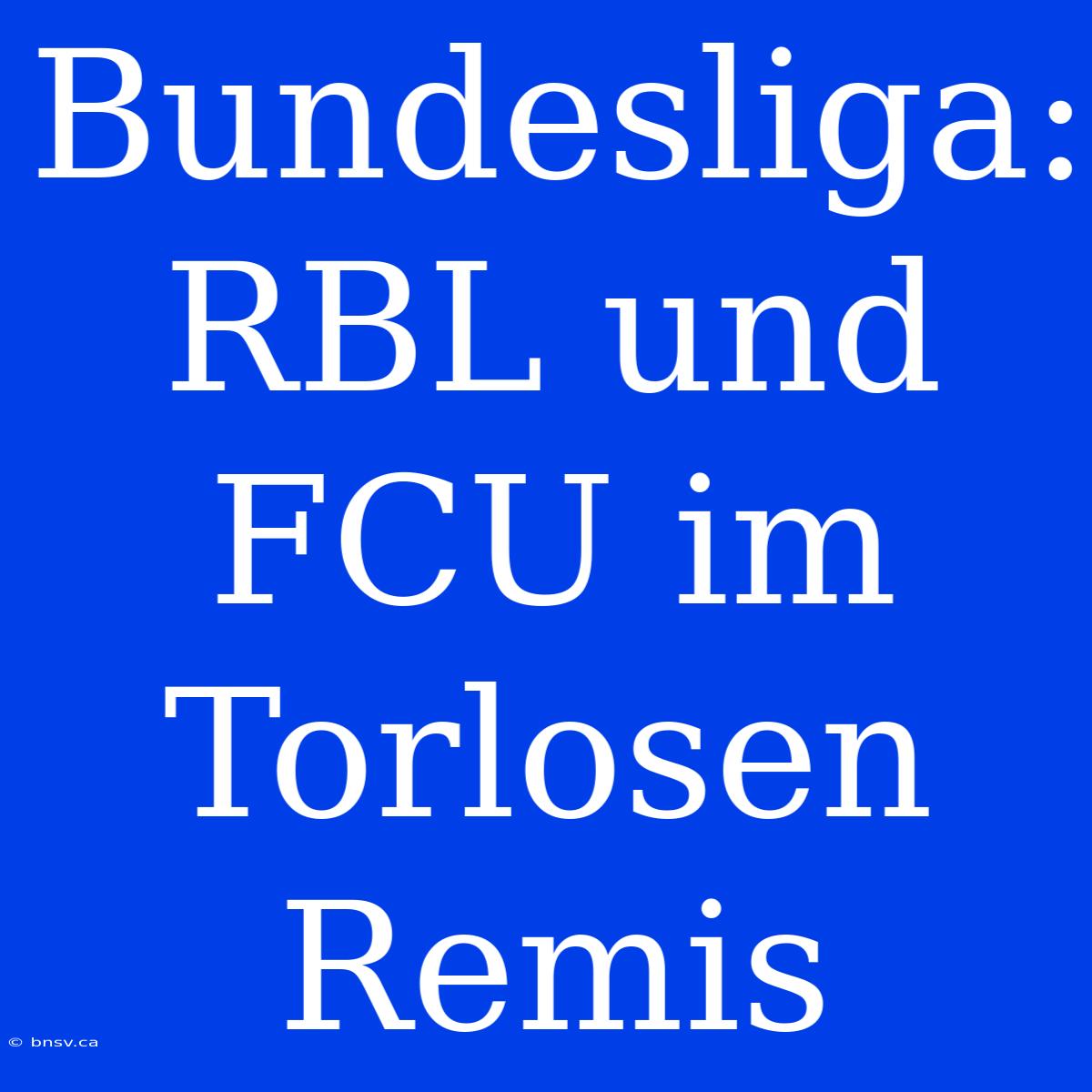 Bundesliga: RBL Und FCU Im Torlosen Remis