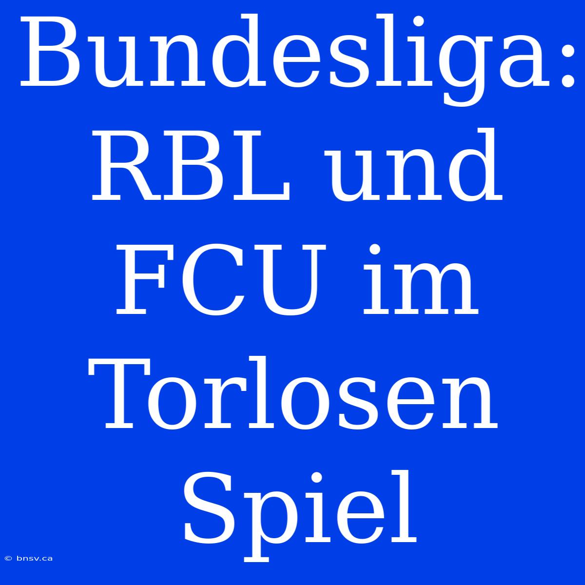 Bundesliga: RBL Und FCU Im Torlosen Spiel