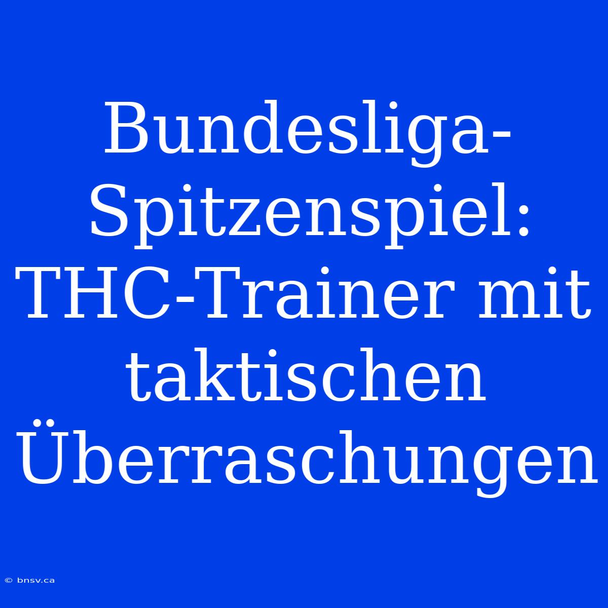 Bundesliga-Spitzenspiel: THC-Trainer Mit Taktischen Überraschungen