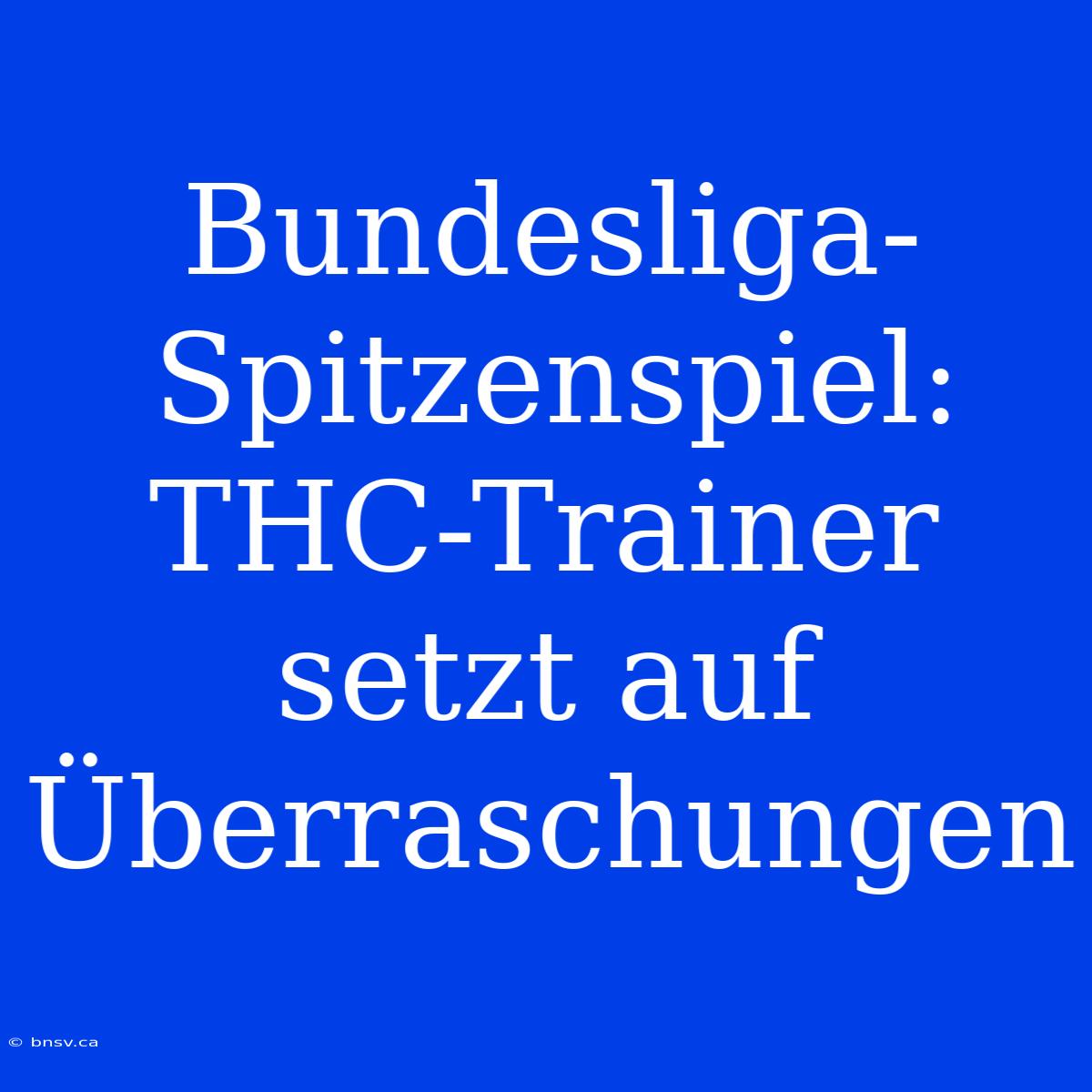 Bundesliga-Spitzenspiel: THC-Trainer Setzt Auf Überraschungen