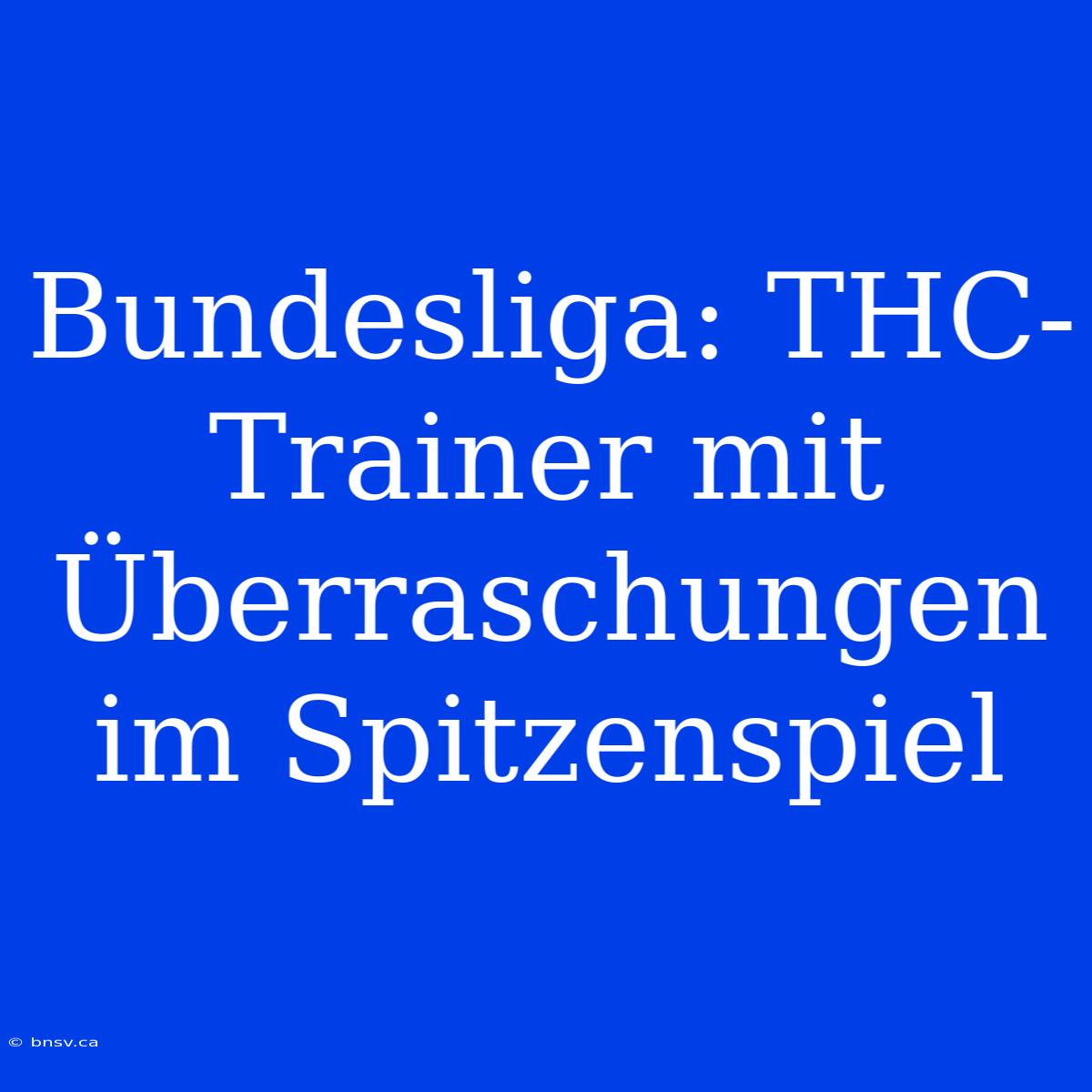 Bundesliga: THC-Trainer Mit Überraschungen Im Spitzenspiel