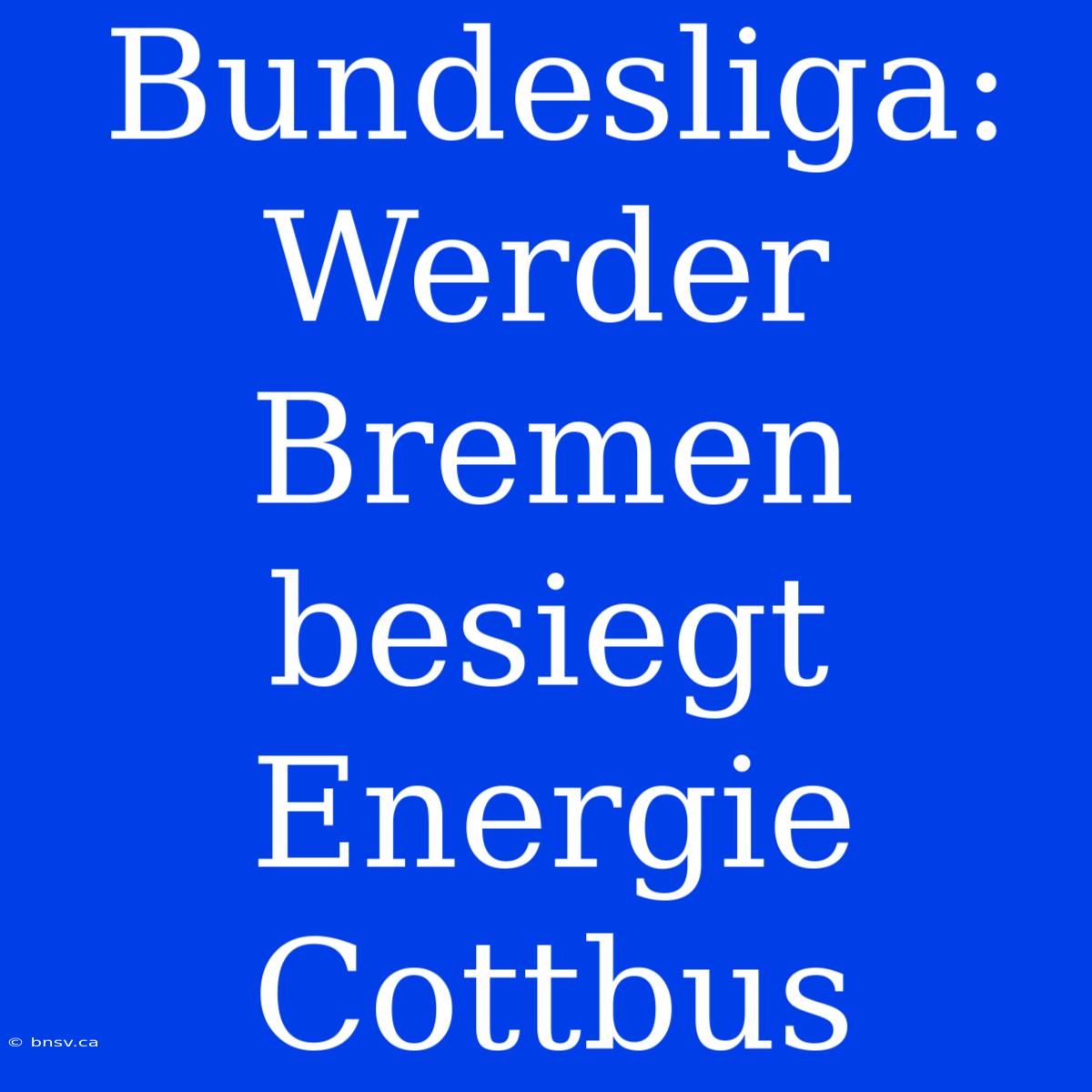 Bundesliga: Werder Bremen Besiegt Energie Cottbus