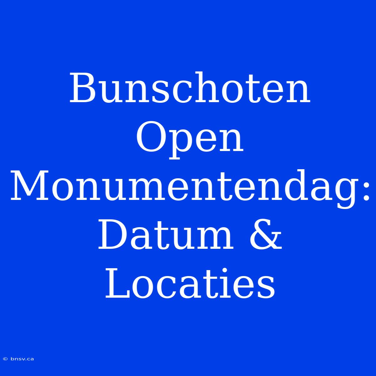 Bunschoten Open Monumentendag: Datum & Locaties