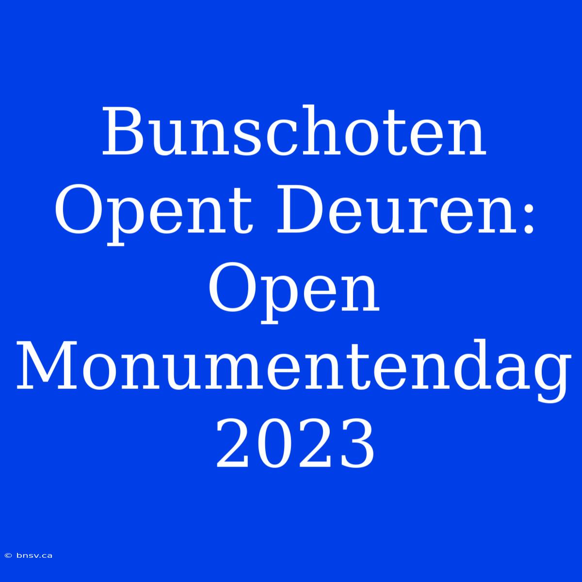 Bunschoten Opent Deuren: Open Monumentendag 2023