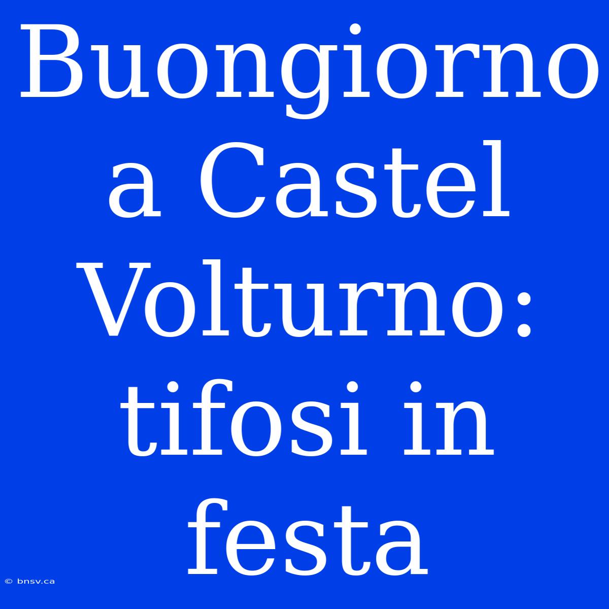 Buongiorno A Castel Volturno: Tifosi In Festa