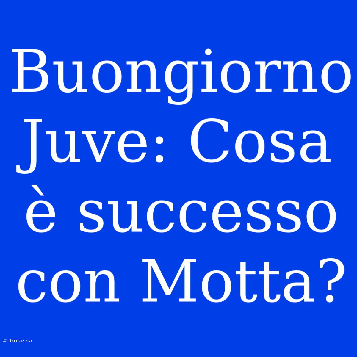 Buongiorno Juve: Cosa È Successo Con Motta?