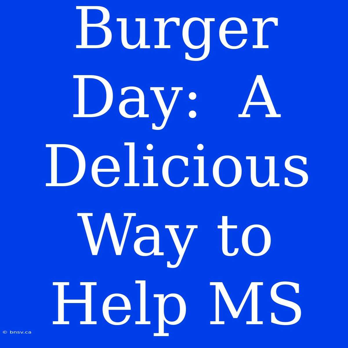 Burger Day:  A Delicious Way To Help MS