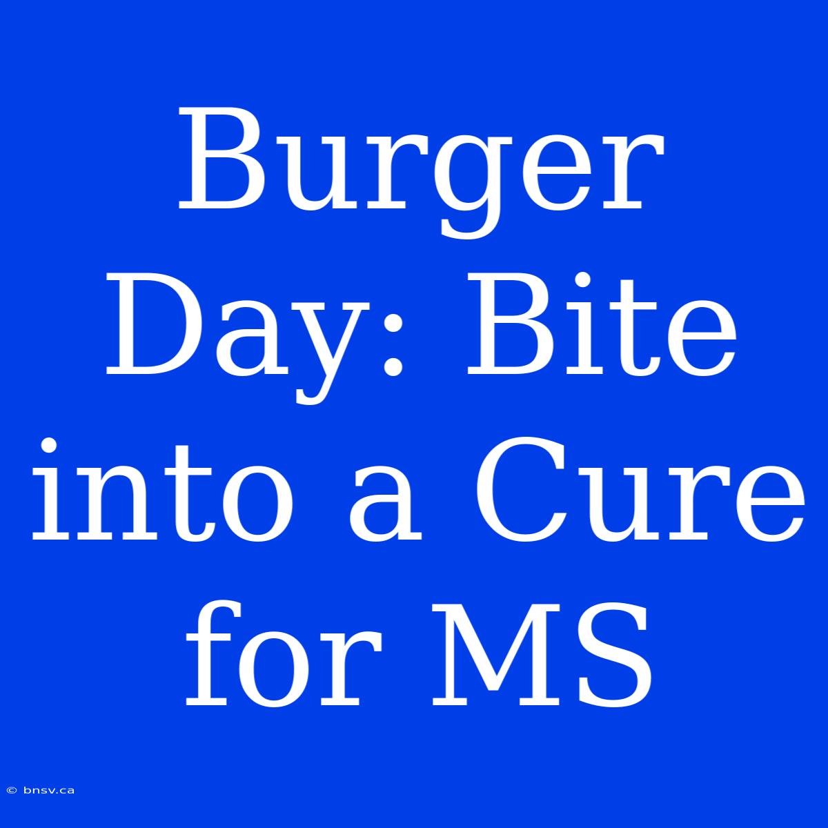 Burger Day: Bite Into A Cure For MS