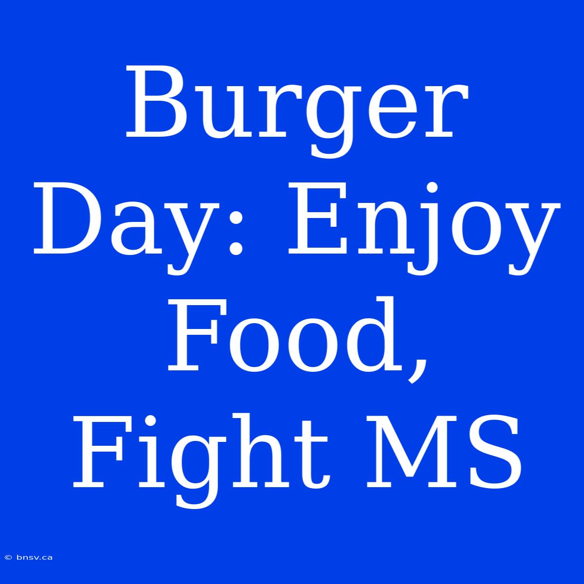 Burger Day: Enjoy Food, Fight MS