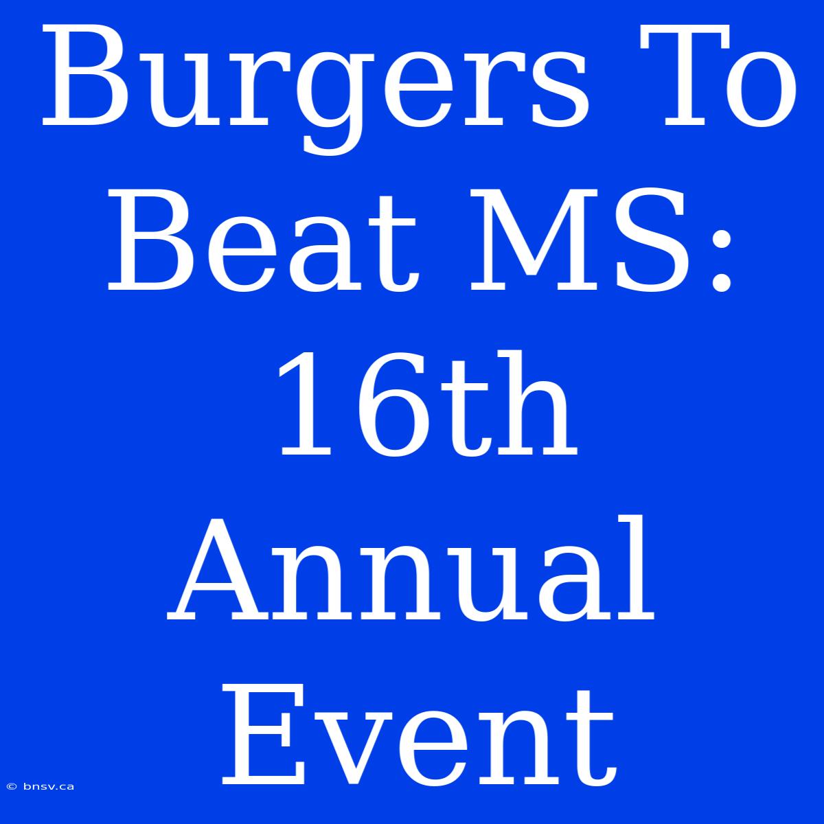 Burgers To Beat MS: 16th Annual Event