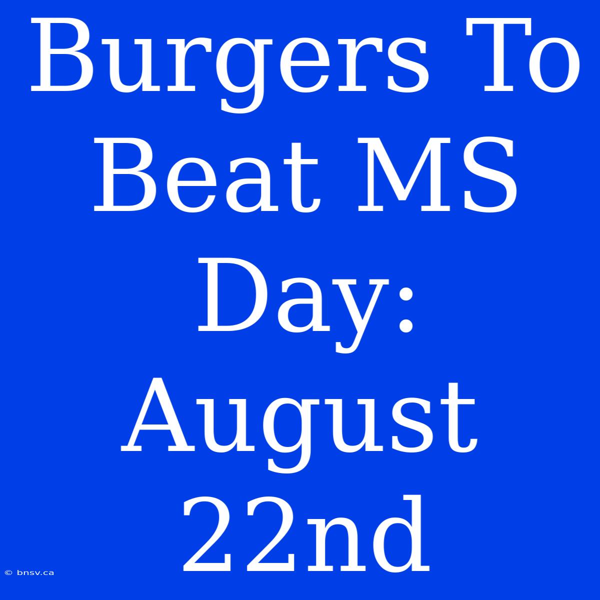 Burgers To Beat MS Day: August 22nd