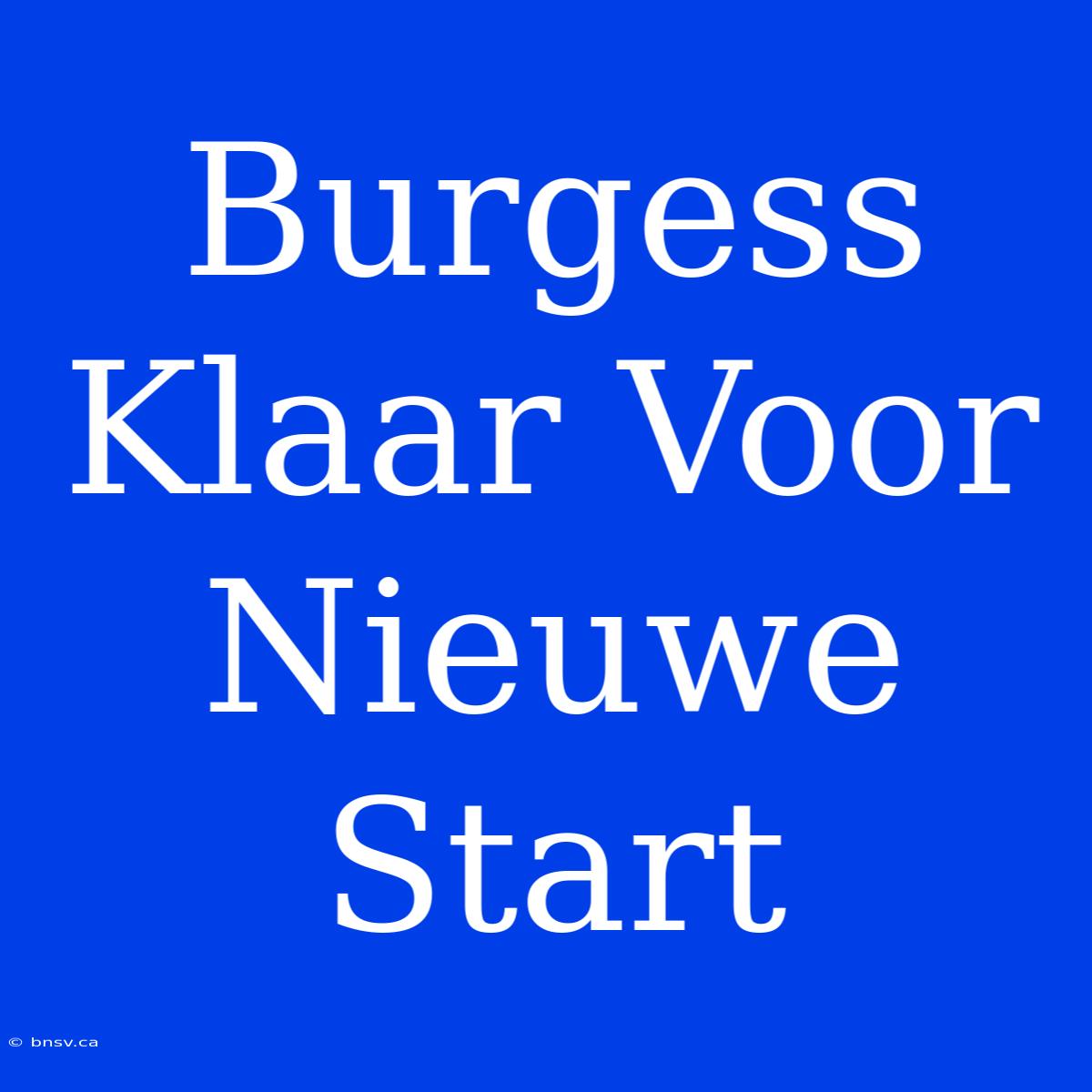 Burgess Klaar Voor Nieuwe Start