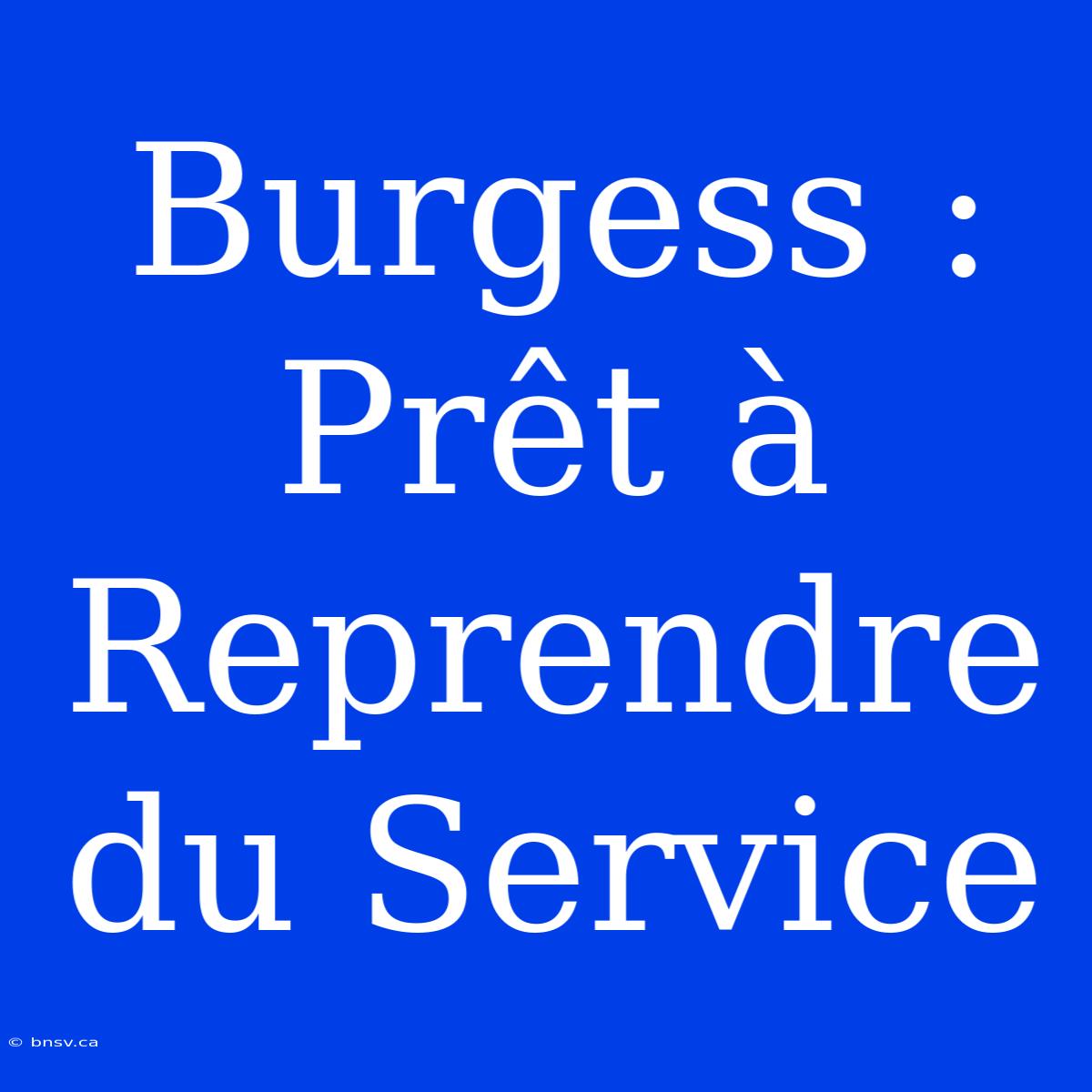 Burgess : Prêt À Reprendre Du Service