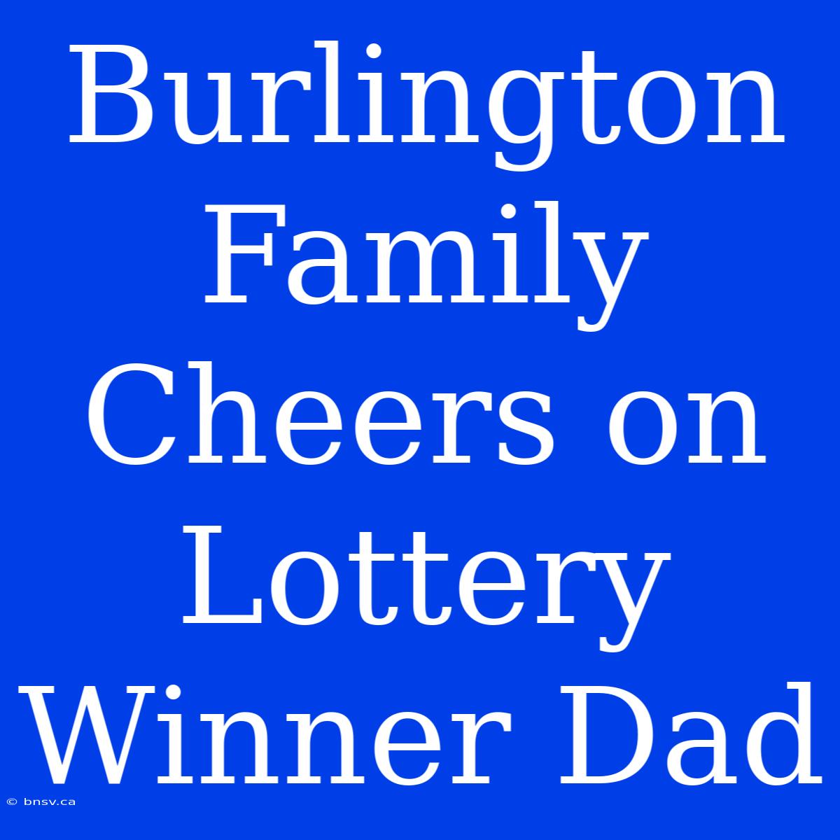 Burlington Family Cheers On Lottery Winner Dad