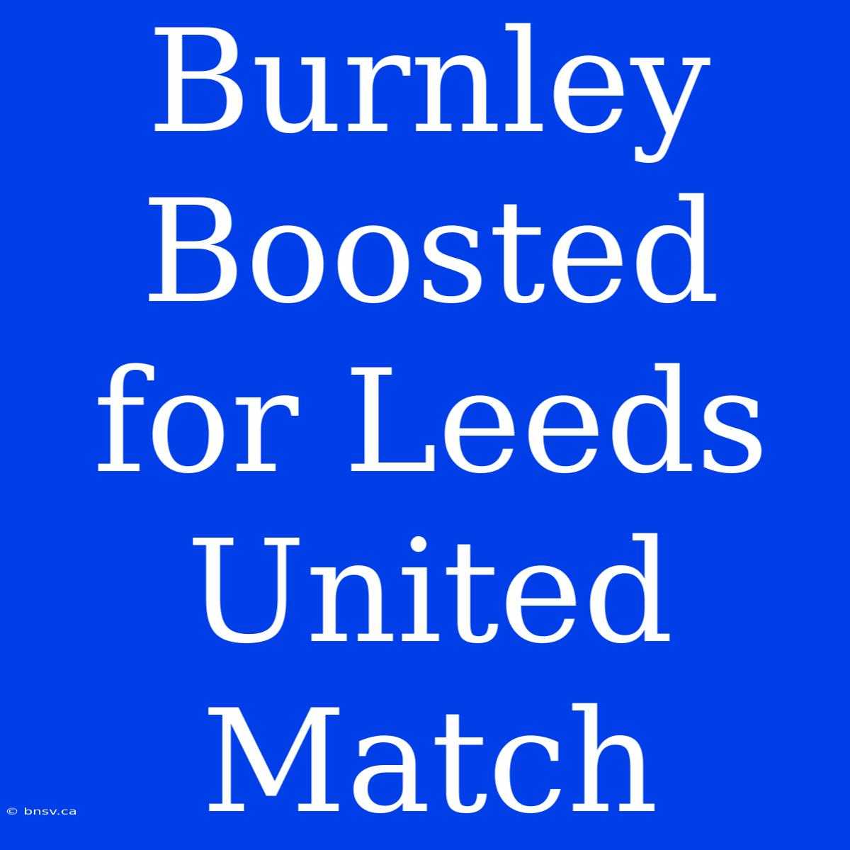 Burnley Boosted For Leeds United Match