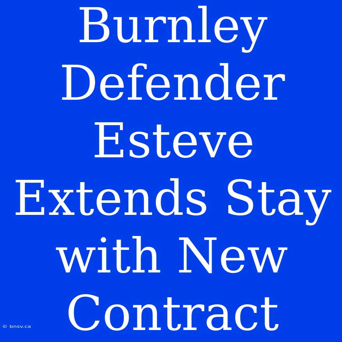 Burnley Defender Esteve Extends Stay With New Contract