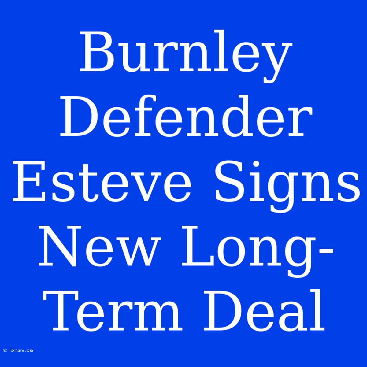 Burnley Defender Esteve Signs New Long-Term Deal